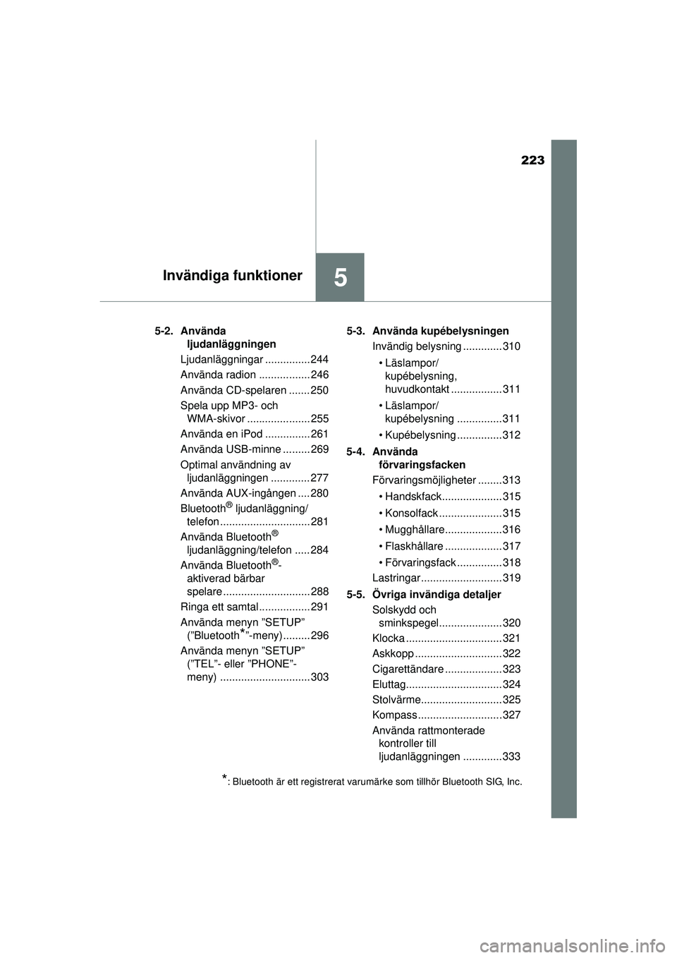 TOYOTA HILUX 2015 Bruksanvisningar (in Swedish) 223
5Invändiga funktioner
OM0K219SE5-2. Använda
ljudanläggningen
Ljudanläggningar ............... 244
Använda radion ................. 246
Använda CD-spelaren ....... 250
Spela upp MP3- och WM TOYOTA HILUX 2015 Bruksanvisningar (in Swedish) 223
5Invändiga funktioner
OM0K219SE5-2. Använda
ljudanläggningen
Ljudanläggningar ............... 244
Använda radion ................. 246
Använda CD-spelaren ....... 250
Spela upp MP3- och WM