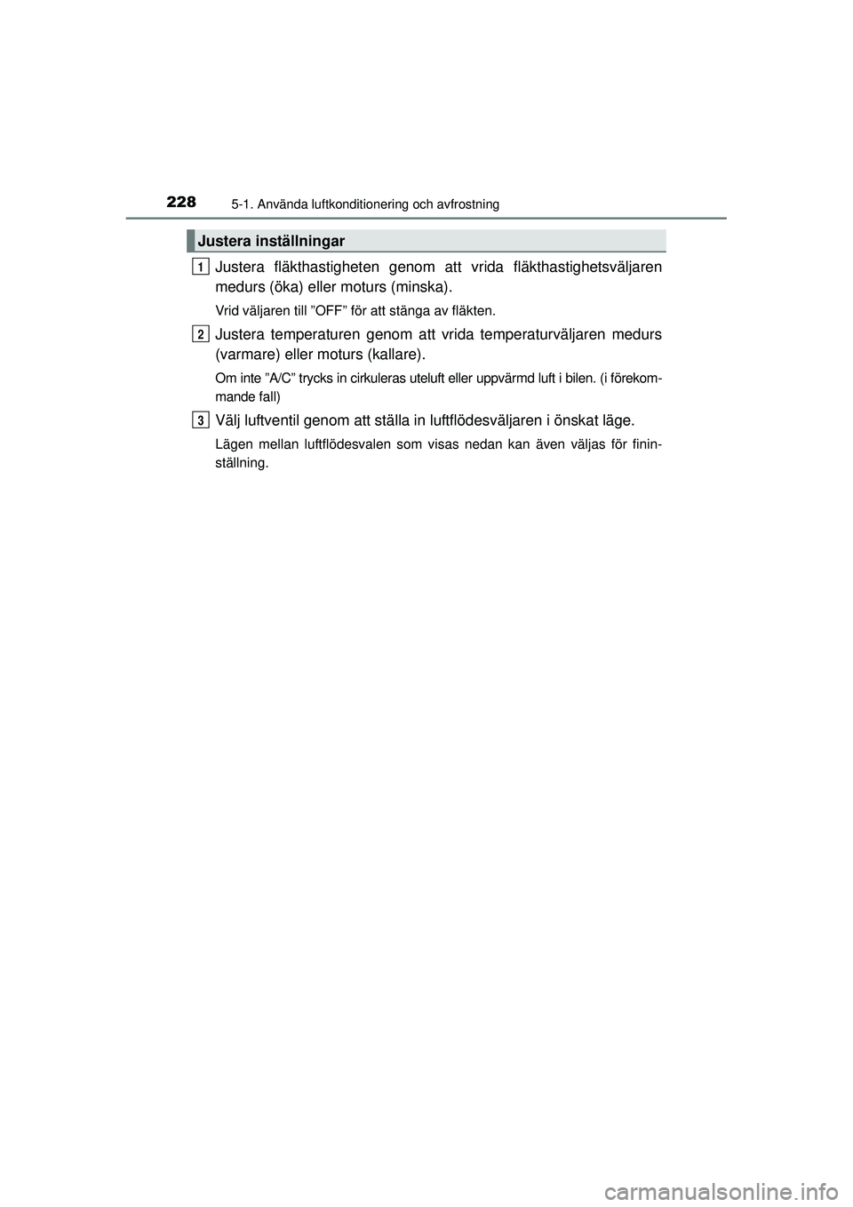TOYOTA HILUX 2015  Bruksanvisningar (in Swedish) 2285-1. Använda luftkonditionering och avfrostning
OM0K219SE
Justera fläkthastigheten genom att vrida fläkthastighetsväljaren
medurs (öka) eller moturs (minska).
Vrid väljaren till ”OFF” fö
