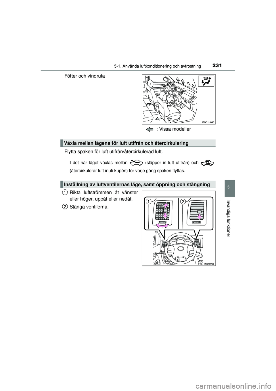 TOYOTA HILUX 2015 Bruksanvisningar (in Swedish) 2315-1. Använda luftkonditionering och avfrostning
5
Invändiga funktioner
OM0K219SE
Fötter och vindruta: Vissa modeller
Flytta spaken för luft utifrån/återcirkulerad luft.
I det här läget väx TOYOTA HILUX 2015 Bruksanvisningar (in Swedish) 2315-1. Använda luftkonditionering och avfrostning
5
Invändiga funktioner
OM0K219SE
Fötter och vindruta: Vissa modeller
Flytta spaken för luft utifrån/återcirkulerad luft.
I det här läget väx
