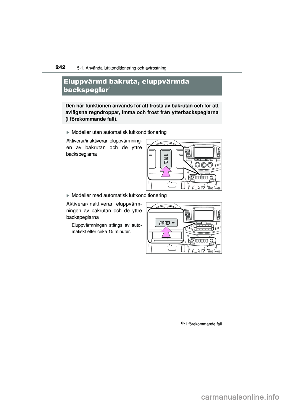 TOYOTA HILUX 2015  Bruksanvisningar (in Swedish) 2425-1. Använda luftkonditionering och avfrostning
OM0K219SE
Eluppvär md bakruta, eluppvärmda 
backspeglar
∗
�XModeller utan automatisk luftkonditionering
Aktiverar/inaktiverar eluppvärmning-
en