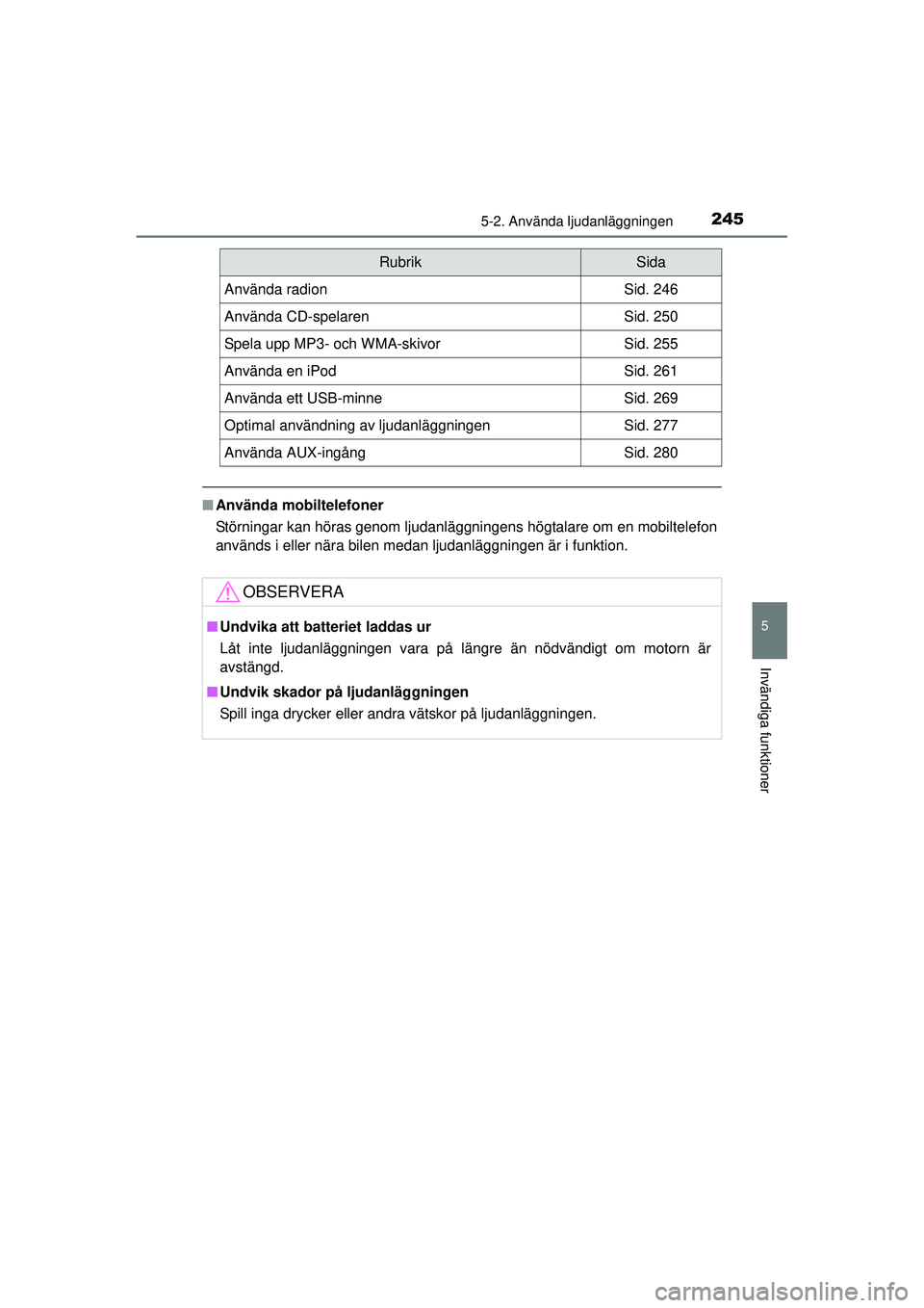 TOYOTA HILUX 2015  Bruksanvisningar (in Swedish) 2455-2. Använda ljudanläggningen
5
Invändiga funktioner
OM0K219SE
■Använda mobiltelefoner
Störningar kan höras genom ljudanläggningens högtalare om en mobiltelefon
används i eller nära bil