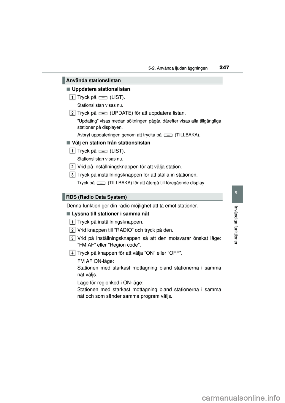 TOYOTA HILUX 2015  Bruksanvisningar (in Swedish) 2475-2. Använda ljudanläggningen
5
Invändiga funktioner
OM0K219SE■
Uppdatera stationslistan
Tryck på   (LIST).
Stationslistan visas nu.
Tryck på   (UPDATE) för att uppdatera listan.
”Updatin
