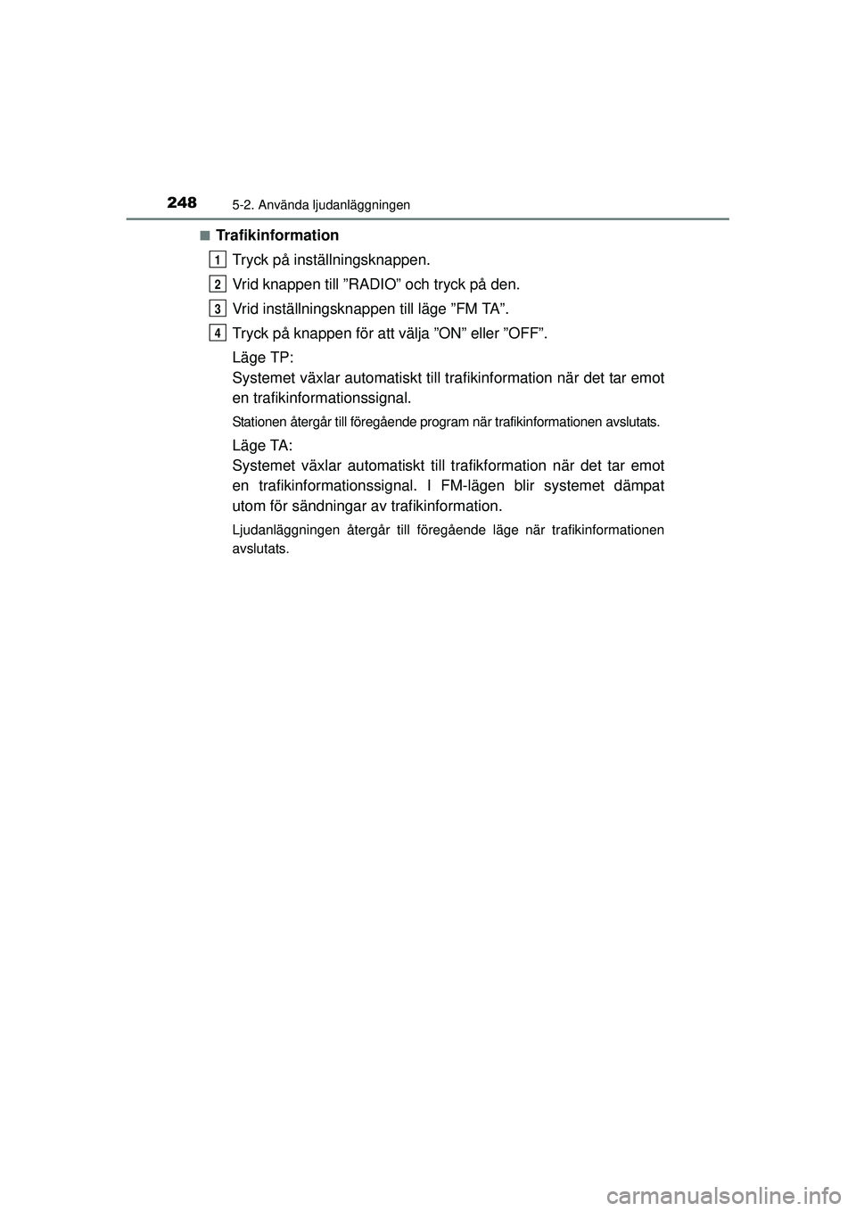 TOYOTA HILUX 2015  Bruksanvisningar (in Swedish) 2485-2. Använda ljudanläggningen
OM0K219SE■
Trafikinformation
Tryck på inställningsknappen.
Vrid knappen till ”RADIO” och tryck på den.
Vrid inställningskn appen till läge ”FM TA”.
Tr
