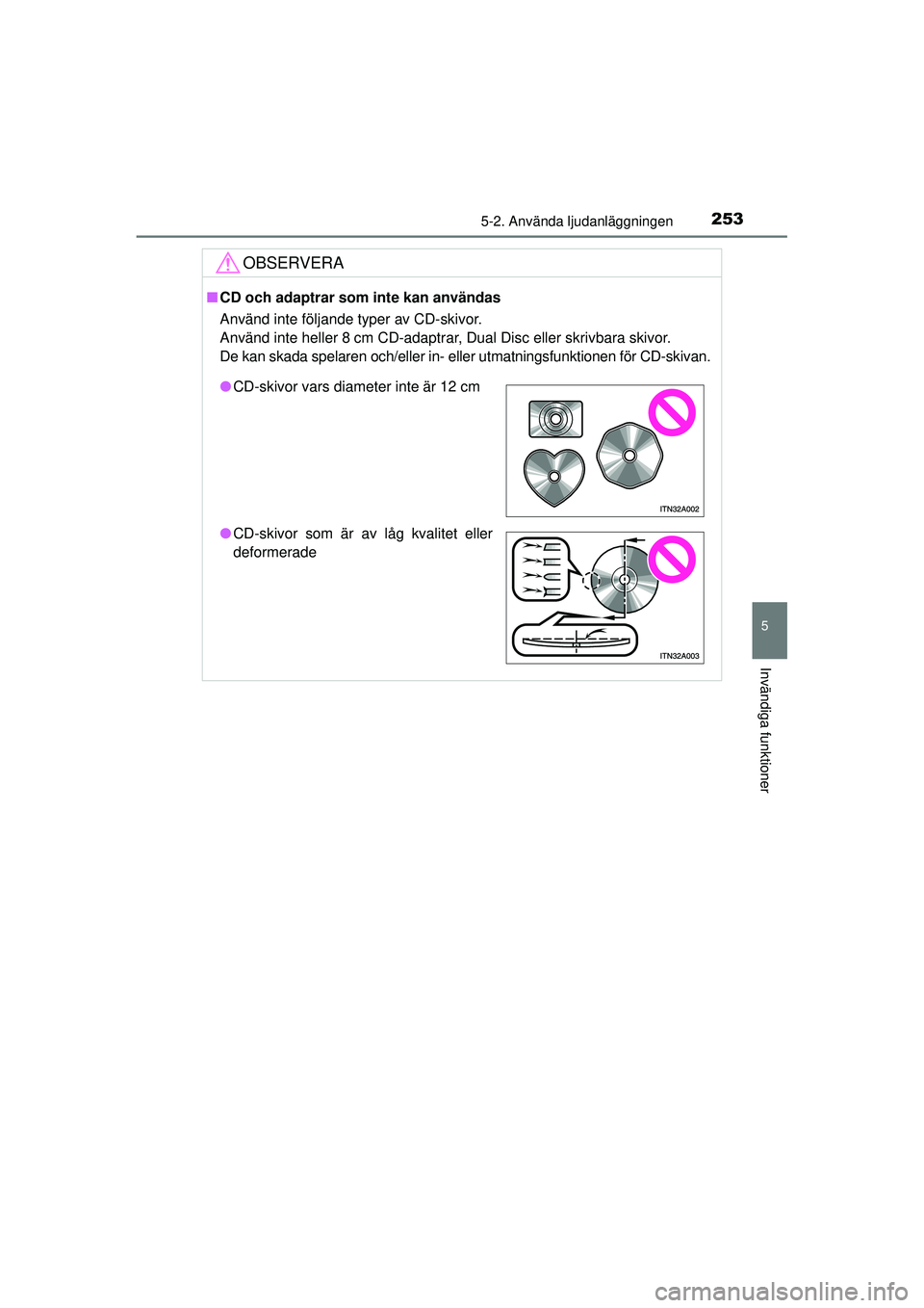 TOYOTA HILUX 2015 Bruksanvisningar (in Swedish) 2535-2. Använda ljudanläggningen
5
Invändiga funktioner
OM0K219SE
OBSERVERA
■CD och adaptrar som inte kan användas
Använd inte följande typer av CD-skivor.
Använd inte heller 8 cm CD-adaptra TOYOTA HILUX 2015 Bruksanvisningar (in Swedish) 2535-2. Använda ljudanläggningen
5
Invändiga funktioner
OM0K219SE
OBSERVERA
■CD och adaptrar som inte kan användas
Använd inte följande typer av CD-skivor.
Använd inte heller 8 cm CD-adaptra
