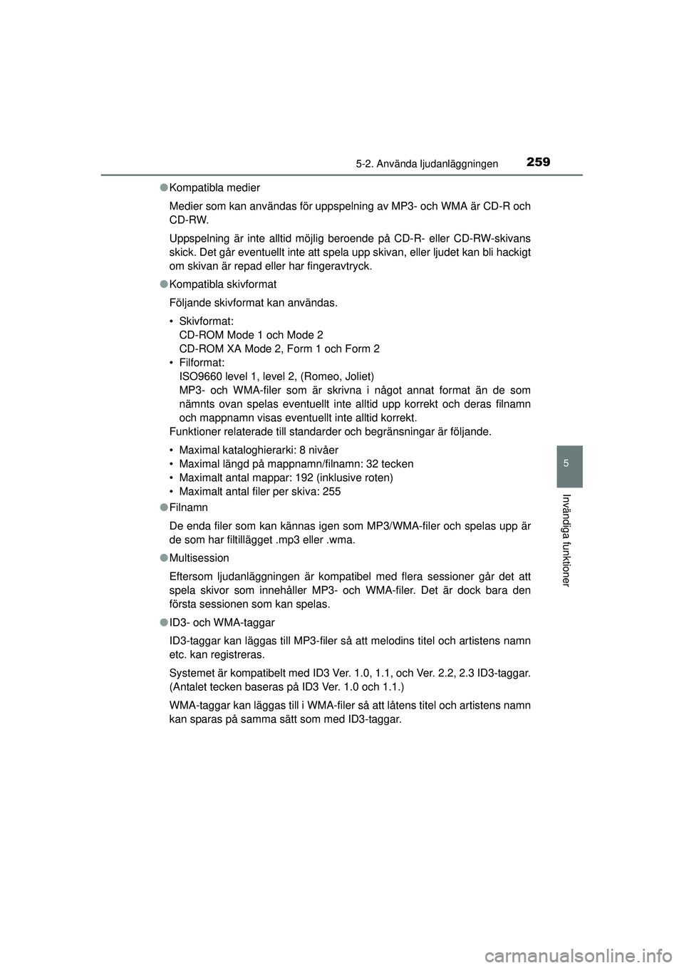 TOYOTA HILUX 2015 Bruksanvisningar (in Swedish) 2595-2. Använda ljudanläggningen
5
Invändiga funktioner
OM0K219SE●
Kompatibla medier
Medier som kan användas för uppspelning av MP3- och WMA är CD-R och
CD-RW.
Uppspelning är inte alltid möj TOYOTA HILUX 2015 Bruksanvisningar (in Swedish) 2595-2. Använda ljudanläggningen
5
Invändiga funktioner
OM0K219SE●
Kompatibla medier
Medier som kan användas för uppspelning av MP3- och WMA är CD-R och
CD-RW.
Uppspelning är inte alltid möj