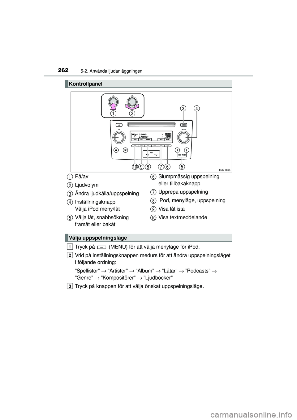 TOYOTA HILUX 2015 Bruksanvisningar (in Swedish) 2625-2. Använda ljudanläggningen
OM0K219SE
Tryck på (MENU) för att välja menyläge för iPod.
Vrid på inställningsknappen medurs för att ändra uppspelningsläget
i följande ordning:
”Spe TOYOTA HILUX 2015 Bruksanvisningar (in Swedish) 2625-2. Använda ljudanläggningen
OM0K219SE
Tryck på (MENU) för att välja menyläge för iPod.
Vrid på inställningsknappen medurs för att ändra uppspelningsläget
i följande ordning:
”Spe
