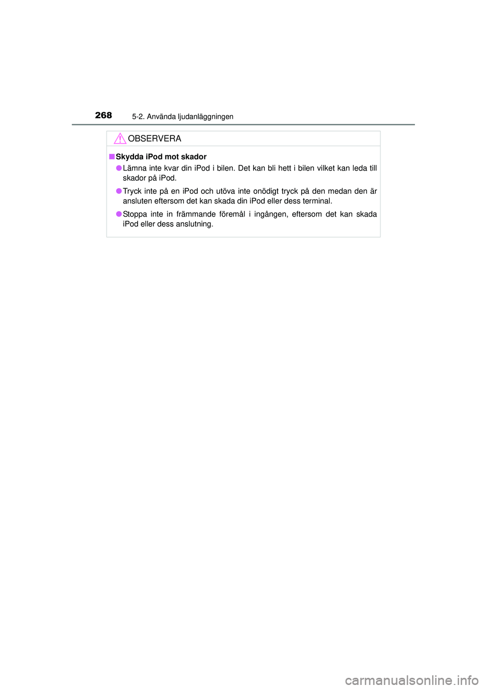 TOYOTA HILUX 2015 Bruksanvisningar (in Swedish) 2685-2. Använda ljudanläggningen
OM0K219SE
OBSERVERA
■Skydda iPod mot skador
● Lämna inte kvar din iPod i bilen. Det kan bli hett i bilen vilket kan leda till
skador på iPod.
● Tryck inte p TOYOTA HILUX 2015 Bruksanvisningar (in Swedish) 2685-2. Använda ljudanläggningen
OM0K219SE
OBSERVERA
■Skydda iPod mot skador
● Lämna inte kvar din iPod i bilen. Det kan bli hett i bilen vilket kan leda till
skador på iPod.
● Tryck inte p