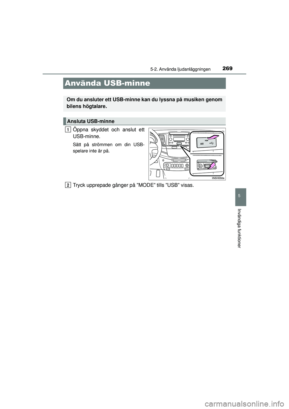 TOYOTA HILUX 2015 Bruksanvisningar (in Swedish) 269
5
5-2. Använda ljudanläggningen
Invändiga funktioner
OM0K219SE
Använda USB-minne
Öppna skyddet och anslut ett
USB-minne.
Sätt på strömmen om din USB-
spelare inte är på.
Tryck upprepade TOYOTA HILUX 2015 Bruksanvisningar (in Swedish) 269
5
5-2. Använda ljudanläggningen
Invändiga funktioner
OM0K219SE
Använda USB-minne
Öppna skyddet och anslut ett
USB-minne.
Sätt på strömmen om din USB-
spelare inte är på.
Tryck upprepade