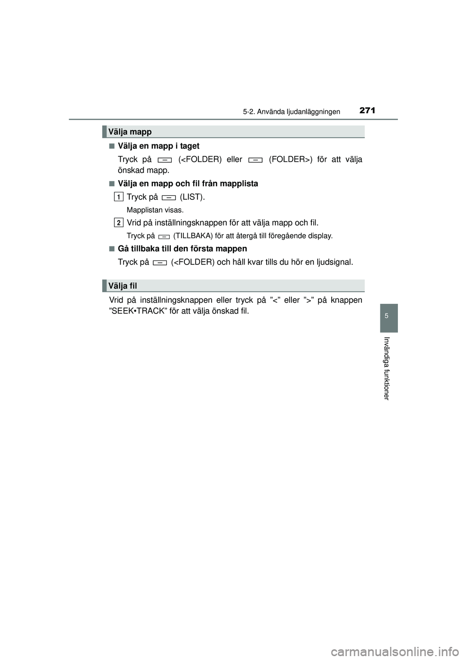 TOYOTA HILUX 2015 Bruksanvisningar (in Swedish) 2715-2. Använda ljudanläggningen
5
Invändiga funktioner
OM0K219SE■
Välja en mapp i taget
Tryck på (<FOLDER) eller (FOLDER>) för att välja
önskad mapp.
■Välja en mapp och fil från map TOYOTA HILUX 2015 Bruksanvisningar (in Swedish) 2715-2. Använda ljudanläggningen
5
Invändiga funktioner
OM0K219SE■
Välja en mapp i taget
Tryck på (<FOLDER) eller (FOLDER>) för att välja
önskad mapp.
■Välja en mapp och fil från map