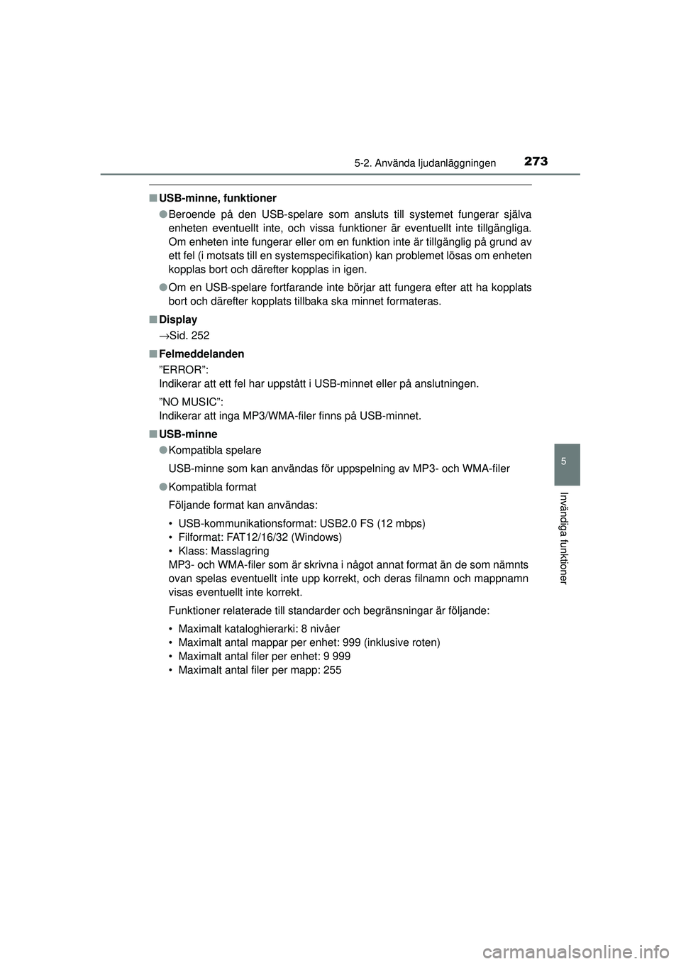 TOYOTA HILUX 2015 Bruksanvisningar (in Swedish) 2735-2. Använda ljudanläggningen
5
Invändiga funktioner
OM0K219SE
■USB-minne, funktioner
●Beroende på den USB-spelare som ansluts till systemet fungerar själva
enheten eventuellt inte, och vi TOYOTA HILUX 2015 Bruksanvisningar (in Swedish) 2735-2. Använda ljudanläggningen
5
Invändiga funktioner
OM0K219SE
■USB-minne, funktioner
●Beroende på den USB-spelare som ansluts till systemet fungerar själva
enheten eventuellt inte, och vi