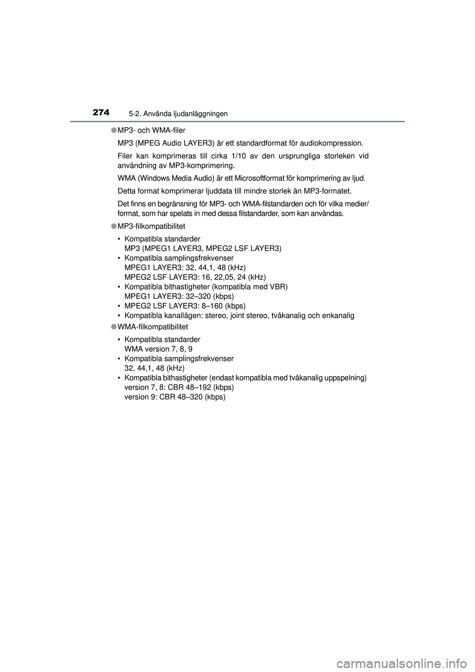 TOYOTA HILUX 2015 Bruksanvisningar (in Swedish) 2745-2. Använda ljudanläggningen
OM0K219SE●
MP3- och WMA-filer
MP3 (MPEG Audio LAYER3) är ett standardformat för audiokompression.
Filer kan komprimeras till cirka 1/10 av den ursprungliga storl TOYOTA HILUX 2015 Bruksanvisningar (in Swedish) 2745-2. Använda ljudanläggningen
OM0K219SE●
MP3- och WMA-filer
MP3 (MPEG Audio LAYER3) är ett standardformat för audiokompression.
Filer kan komprimeras till cirka 1/10 av den ursprungliga storl