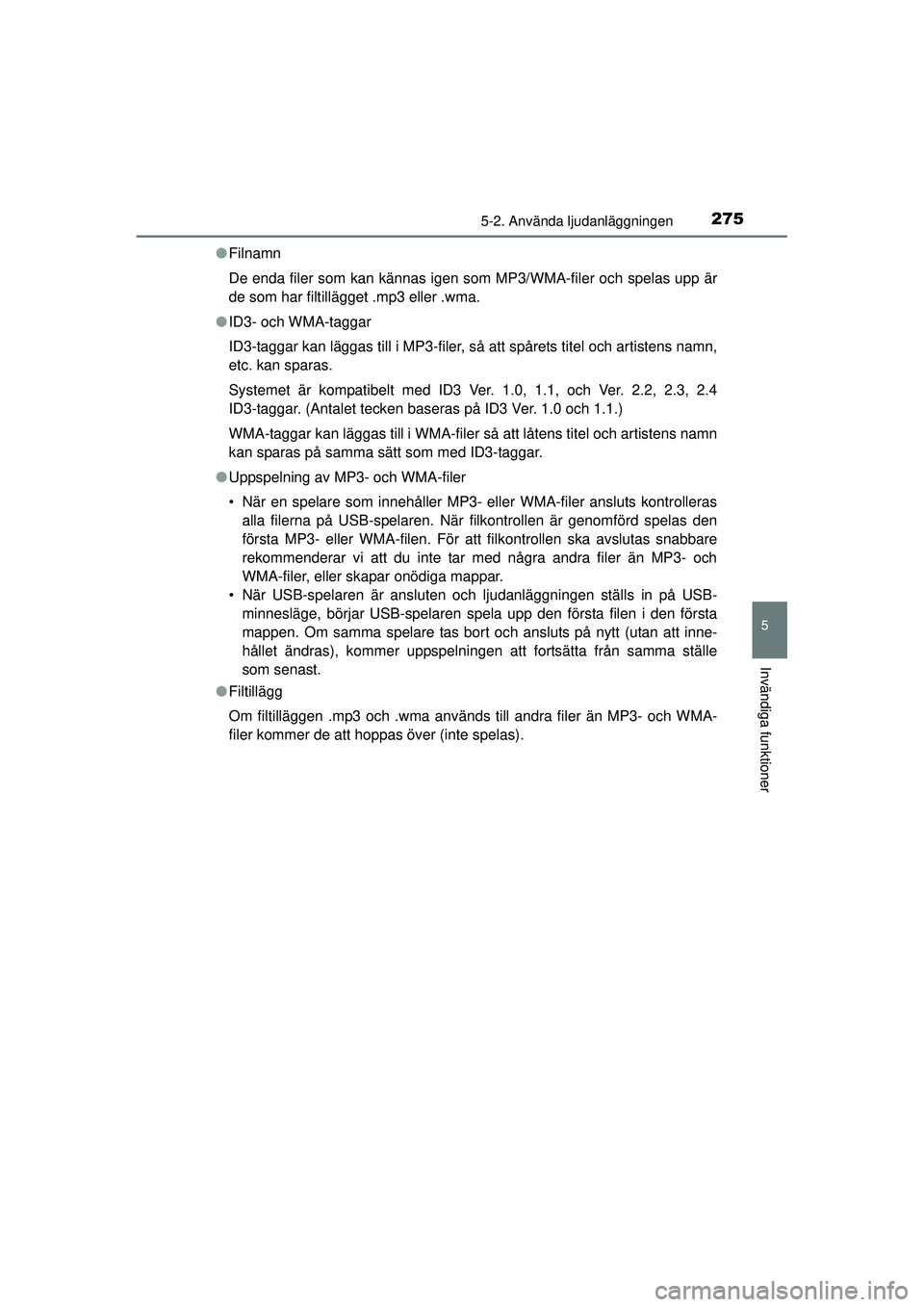 TOYOTA HILUX 2015 Bruksanvisningar (in Swedish) 2755-2. Använda ljudanläggningen
5
Invändiga funktioner
OM0K219SE●
Filnamn
De enda filer som kan kännas igen som MP3/WMA-filer och spelas upp är
de som har filtillägget .mp3 eller .wma.
● ID TOYOTA HILUX 2015 Bruksanvisningar (in Swedish) 2755-2. Använda ljudanläggningen
5
Invändiga funktioner
OM0K219SE●
Filnamn
De enda filer som kan kännas igen som MP3/WMA-filer och spelas upp är
de som har filtillägget .mp3 eller .wma.
● ID