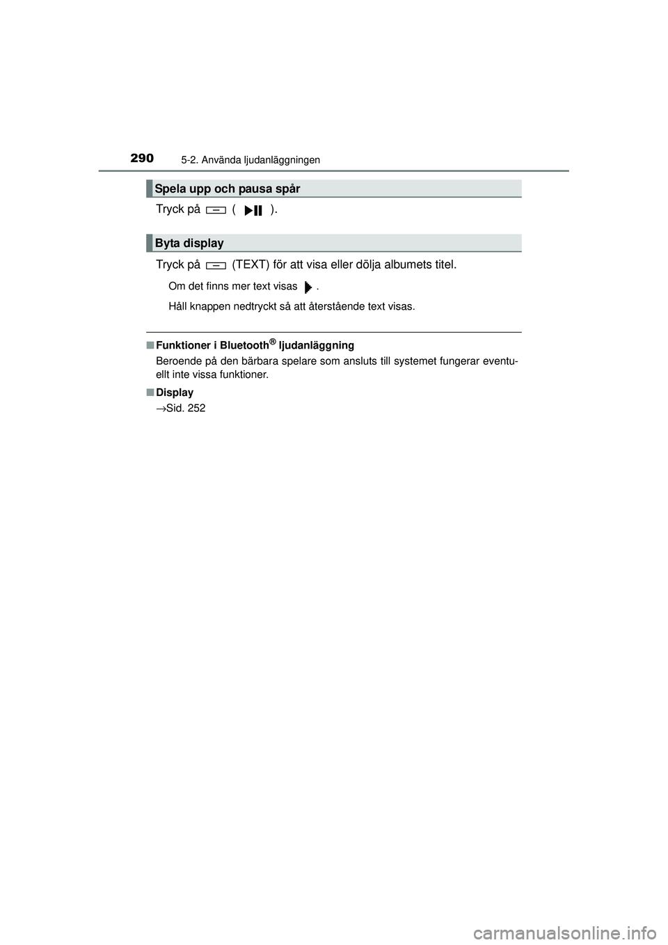 TOYOTA HILUX 2015 Bruksanvisningar (in Swedish) 2905-2. Använda ljudanläggningen
OM0K219SE
Tryck på ( ).
Tryck på (TEXT) för att visa eller dölja albumets titel.
Om det finns mer text visas .
Håll knappen nedtryckt så att återstående TOYOTA HILUX 2015 Bruksanvisningar (in Swedish) 2905-2. Använda ljudanläggningen
OM0K219SE
Tryck på ( ).
Tryck på (TEXT) för att visa eller dölja albumets titel.
Om det finns mer text visas .
Håll knappen nedtryckt så att återstående