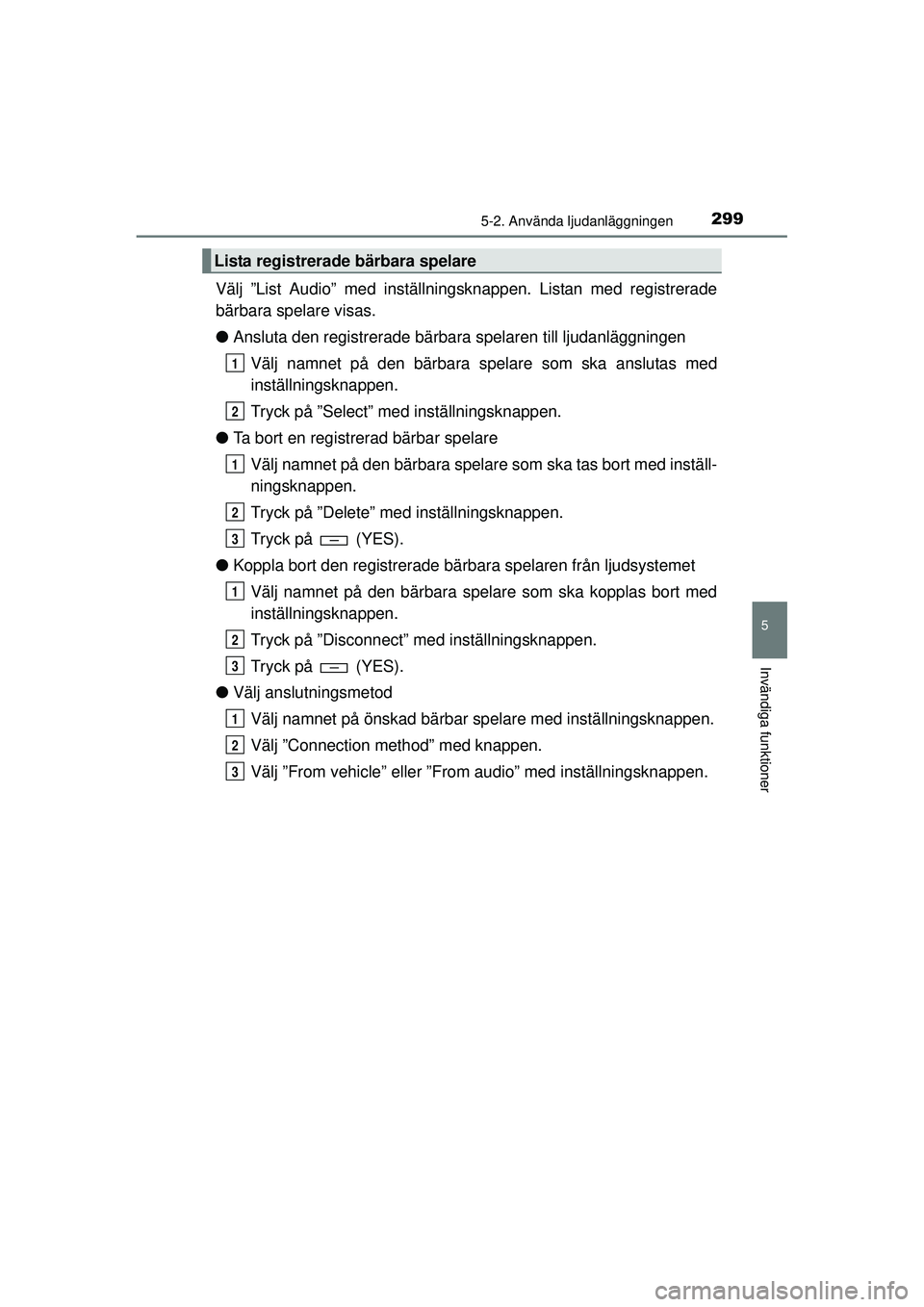 TOYOTA HILUX 2015 Bruksanvisningar (in Swedish) 2995-2. Använda ljudanläggningen
5
Invändiga funktioner
OM0K219SE
Välj ”List Audio” med inställningsknappen. Listan med registrerade
bärbara spelare visas.
●Ansluta den registrerade bärba TOYOTA HILUX 2015 Bruksanvisningar (in Swedish) 2995-2. Använda ljudanläggningen
5
Invändiga funktioner
OM0K219SE
Välj ”List Audio” med inställningsknappen. Listan med registrerade
bärbara spelare visas.
●Ansluta den registrerade bärba