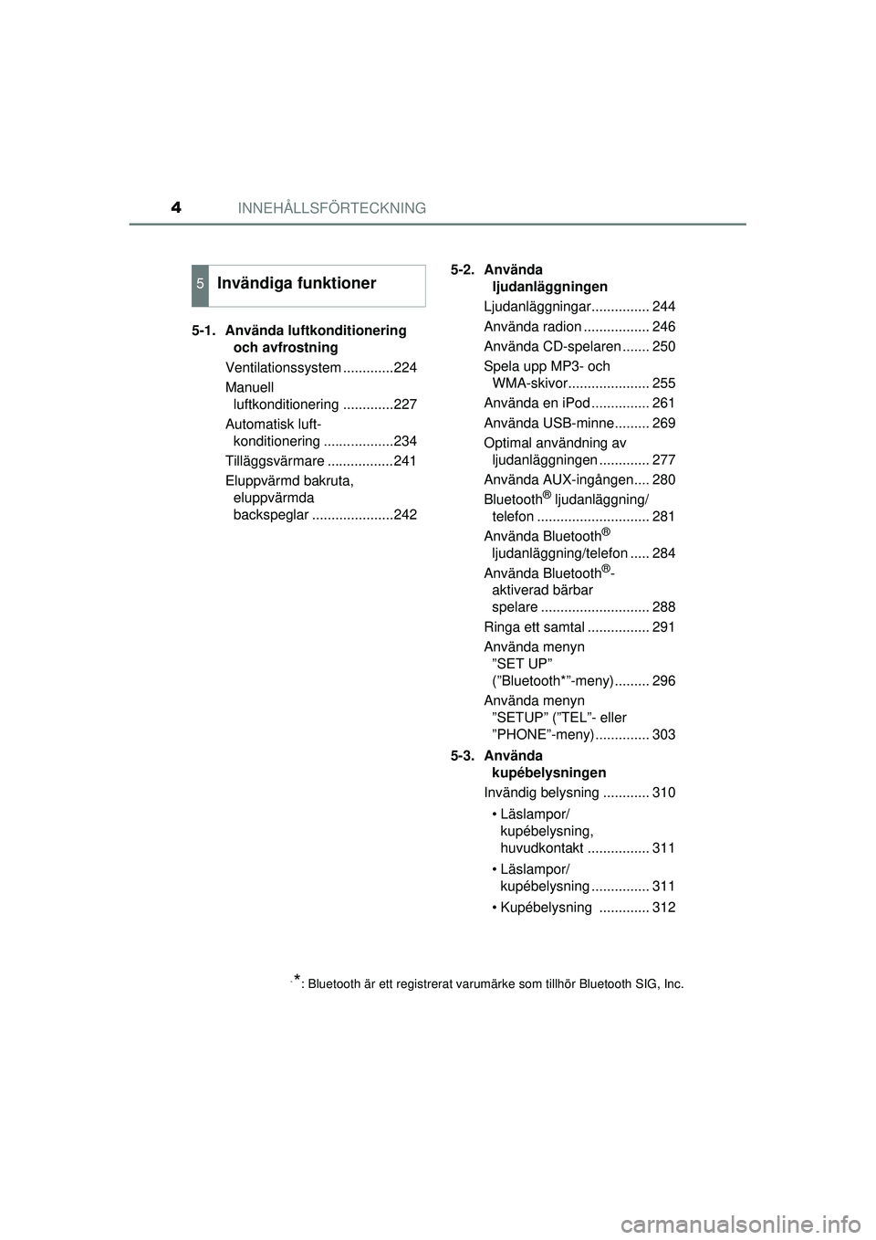 TOYOTA HILUX 2015  Bruksanvisningar (in Swedish) INNEHÅLLSFÖRTECKNING4
OM0K219SE5-1. Använda luftkonditionering 
och avfrostning
Ventilationssystem .............224
Manuell  luftkonditionering .............227
Automatisk luft-  konditionering ...