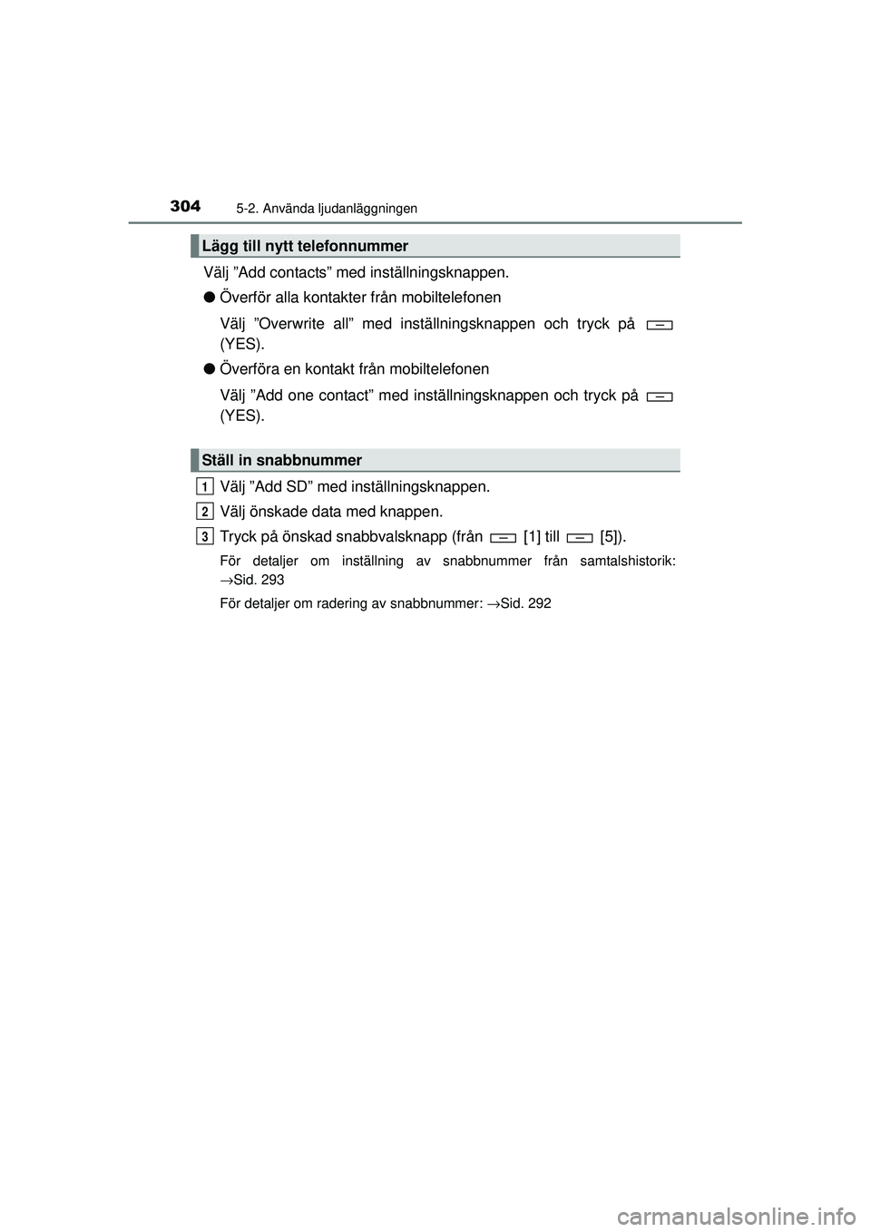 TOYOTA HILUX 2015  Bruksanvisningar (in Swedish) 3045-2. Använda ljudanläggningen
OM0K219SE
Välj ”Add contacts” med inställningsknappen.
●Överför alla kontakter från mobiltelefonen
Välj ”Overwrite all” med inställningsknappen och 