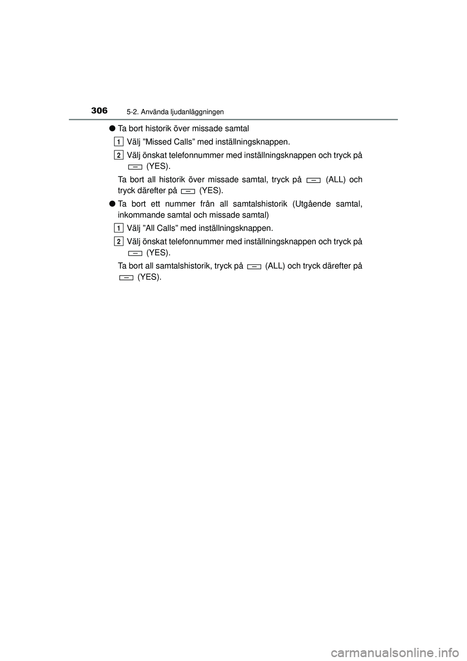 TOYOTA HILUX 2015  Bruksanvisningar (in Swedish) 3065-2. Använda ljudanläggningen
OM0K219SE
●Ta bort historik över missade samtal
Välj ”Missed Calls” med inställningsknappen.
Välj önskat telefonnummer med in ställningsknappen och tryck