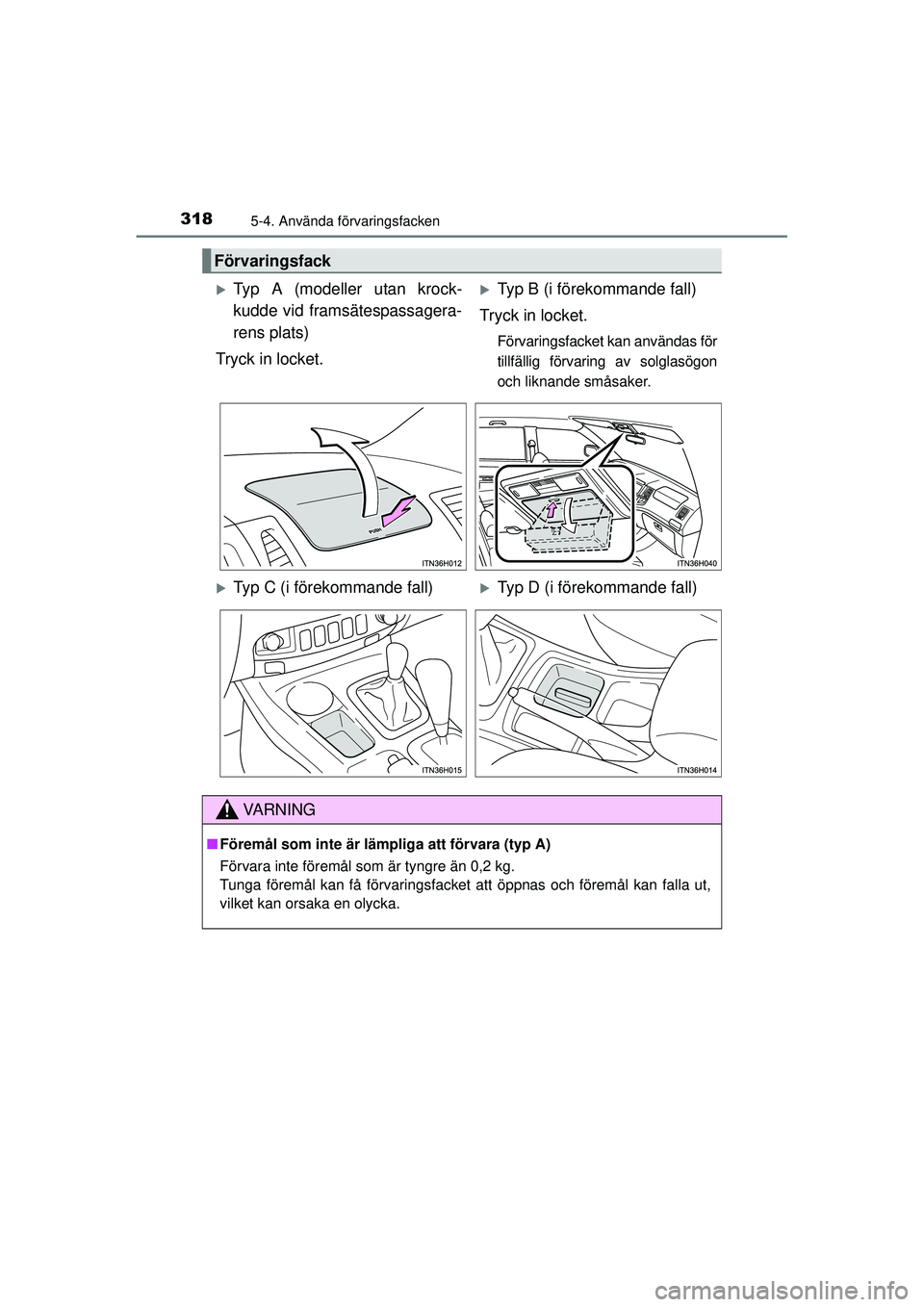 TOYOTA HILUX 2015  Bruksanvisningar (in Swedish) 318
OM0K219SE
5-4. Använda förvaringsfacken
Förvaringsfack
�XTyp A (modeller utan krock-
kudde vid framsätespassagera-
rens plats)
Tryck in locket.�XTyp B (i förekommande fall)
Tryck in locket.
F