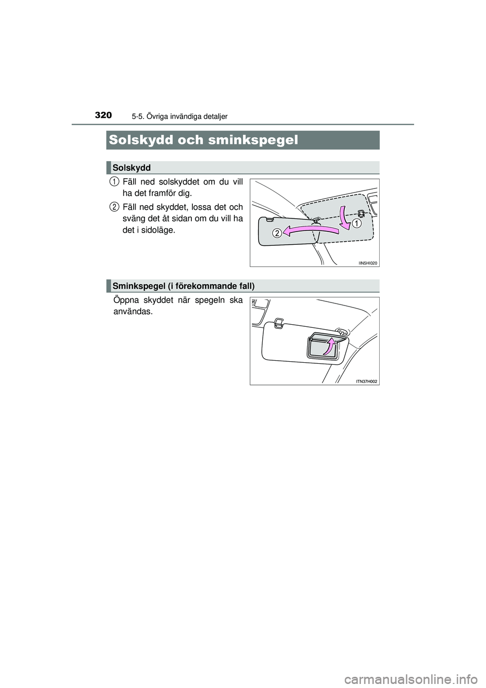 TOYOTA HILUX 2015  Bruksanvisningar (in Swedish) 3205-5. Övriga invändiga detaljer
OM0K219SE
Solskydd och sminkspegel
Fäll ned solskyddet om du vill
ha det framför dig.
Fäll ned skyddet, lossa det och
sväng det åt sidan om du vill ha
det i si