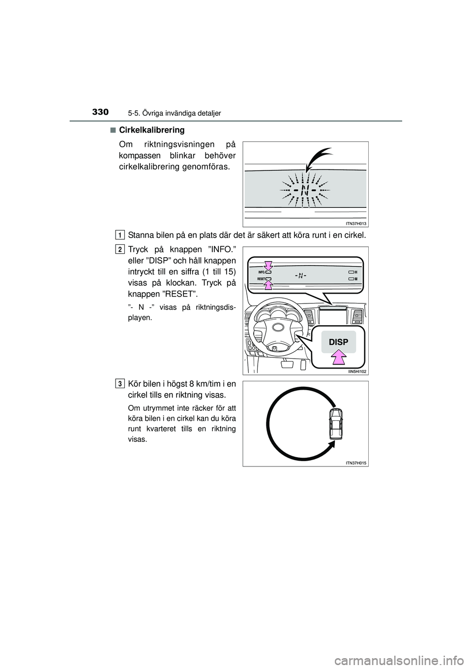 TOYOTA HILUX 2015  Bruksanvisningar (in Swedish) 3305-5. Övriga invändiga detaljer
OM0K219SE■
Cirkelkalibrering
Om riktningsvisningen på
kompassen blinkar behöver cirkelkalibrering genomföras.
Stanna bilen på en plats där det är säkert at