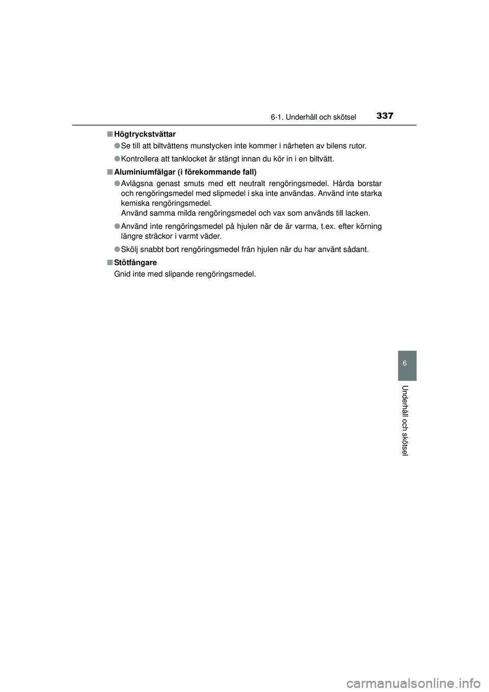 TOYOTA HILUX 2015  Bruksanvisningar (in Swedish) 3376-1. Underhåll och skötsel
6
Underhåll och skötsel
OM0K219SE■
Högtryckstvättar
●Se till att biltvättens munstycken inte kommer i närheten av bilens rutor.
● Kontrollera att tanklocket