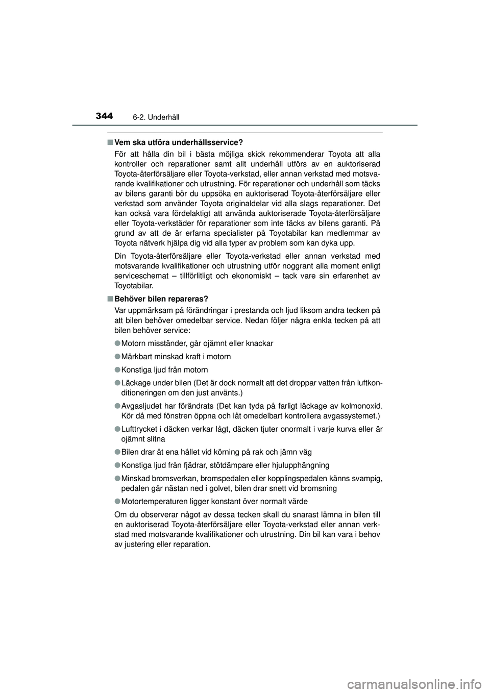 TOYOTA HILUX 2015 Bruksanvisningar (in Swedish) 3446-2. Underhåll
OM0K219SE
■Vem ska utföra underhållsservice?
För att hålla din bil i bästa möjliga skick rekommenderar Toyota att alla
kontroller och reparationer samt allt underhåll utfö TOYOTA HILUX 2015 Bruksanvisningar (in Swedish) 3446-2. Underhåll
OM0K219SE
■Vem ska utföra underhållsservice?
För att hålla din bil i bästa möjliga skick rekommenderar Toyota att alla
kontroller och reparationer samt allt underhåll utfö