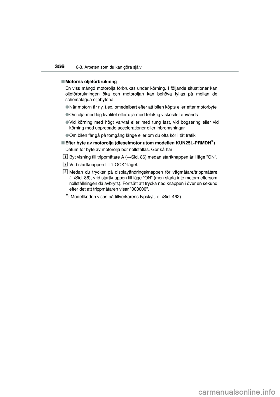 TOYOTA HILUX 2015  Bruksanvisningar (in Swedish) 3566-3. Arbeten som du kan göra själv
OM0K219SE
■Motorns oljeförbrukning
En viss mängd motorolja förbrukas under körning. I följande situationer kan
oljeförbrukningen öka och motoroljan kan