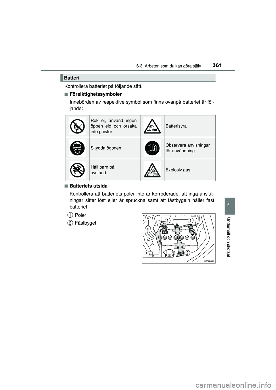 TOYOTA HILUX 2015  Bruksanvisningar (in Swedish) 3616-3. Arbeten som du kan göra själv
6
Underhåll och skötsel
OM0K219SE
Kontrollera batteriet på följande sätt.
■Försiktighetssymboler
Innebörden av respektive symbol som finns ovanpå batt