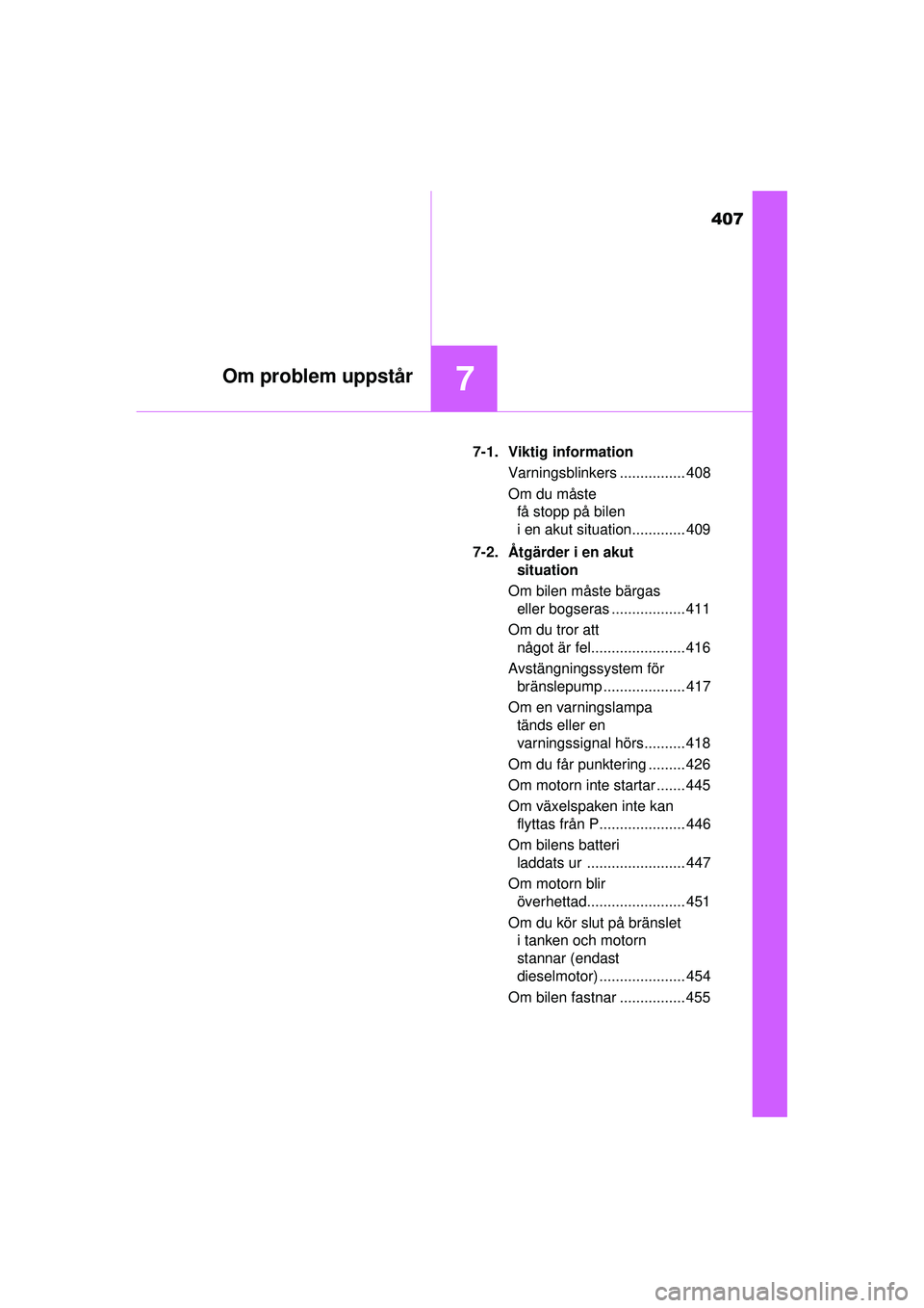 TOYOTA HILUX 2015  Bruksanvisningar (in Swedish) 407
7Om problem uppstår
OM0K219SE7-1. Viktig information
Varningsblinkers ................ 408
Om du måste få stopp på bilen 
i en akut situation............. 409
7-2. Åtgärder i en akut  situat