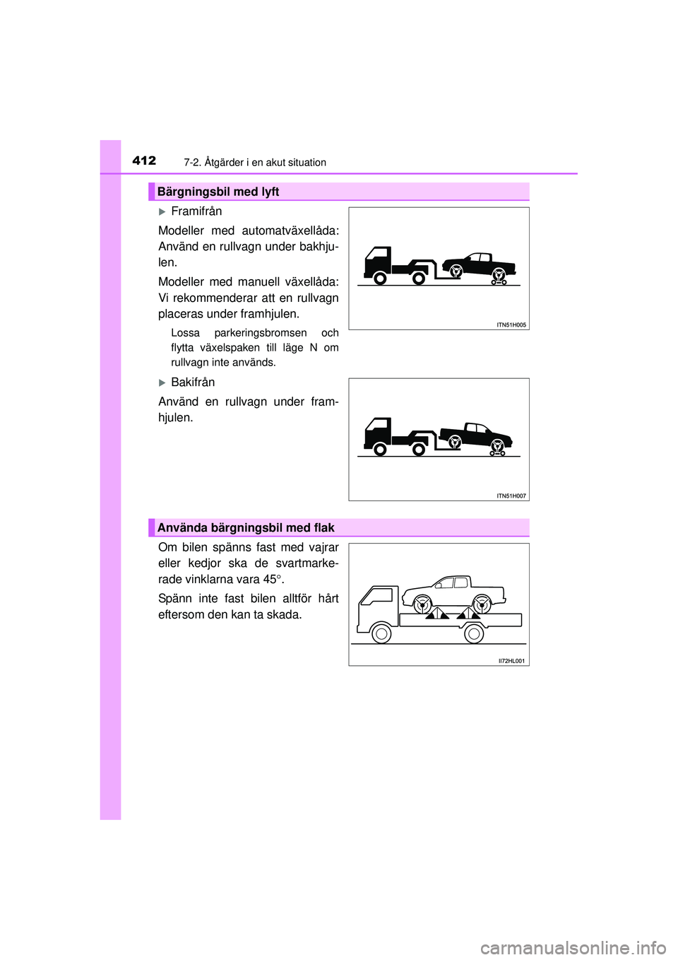 TOYOTA HILUX 2015  Bruksanvisningar (in Swedish) 4127-2. Åtgärder i en akut situation
OM0K219SE
�XFramifrån
Modeller med automatväxellåda:
Använd en rullvagn under bakhju-
len.
Modeller med manuell växellåda:
Vi rekommenderar att en rullvagn