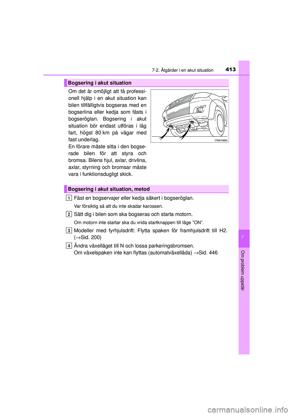TOYOTA HILUX 2015  Bruksanvisningar (in Swedish) 4137-2. Åtgärder i en akut situation
7
Om problem uppstår
OM0K219SE
Om det är omöjligt att få professi-
onell hjälp i en akut situation kan
bilen tillfälligtvis bogseras med en
bogserlina elle