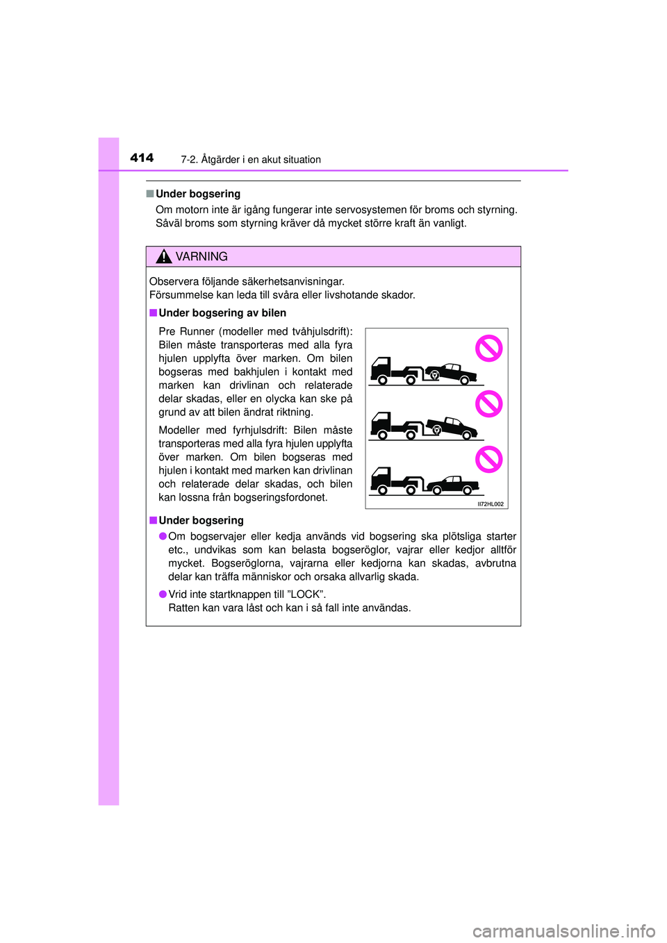 TOYOTA HILUX 2015  Bruksanvisningar (in Swedish) 4147-2. Åtgärder i en akut situation
OM0K219SE
■Under bogsering
Om motorn inte är igång fungerar inte servosystemen för broms och styrning.
Såväl broms som styrning kräver då mycket större