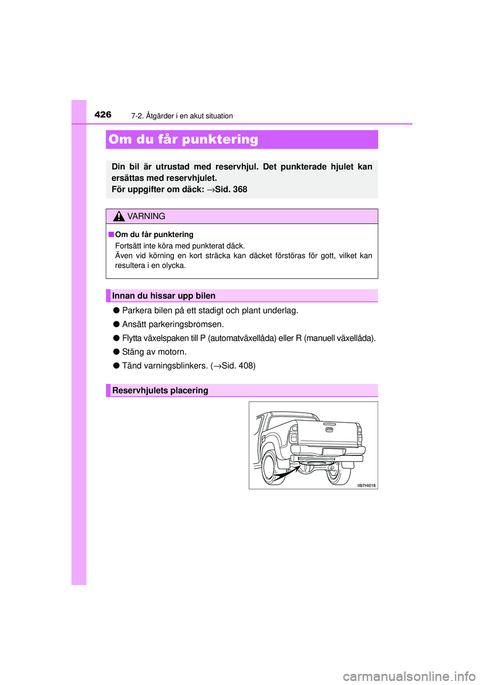 TOYOTA HILUX 2015 Bruksanvisningar (in Swedish) 4267-2. Åtgärder i en akut situation
OM0K219SE
Om du får punktering
●Parkera bilen på ett stadigt och plant underlag.
● Ansätt parkeringsbromsen.
● Flytta växelspaken till P (automatväxel TOYOTA HILUX 2015 Bruksanvisningar (in Swedish) 4267-2. Åtgärder i en akut situation
OM0K219SE
Om du får punktering
●Parkera bilen på ett stadigt och plant underlag.
● Ansätt parkeringsbromsen.
● Flytta växelspaken till P (automatväxel