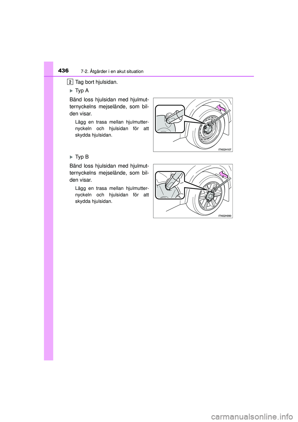 TOYOTA HILUX 2015  Bruksanvisningar (in Swedish) 4367-2. Åtgärder i en akut situation
OM0K219SE
Tag bort hjulsidan.
�XTy p  A
Bänd loss hjulsidan med hjulmut-
ternyckelns mejselände, som bil-
den visar.
Lägg en trasa mellan hjulmutter-
nyckeln 