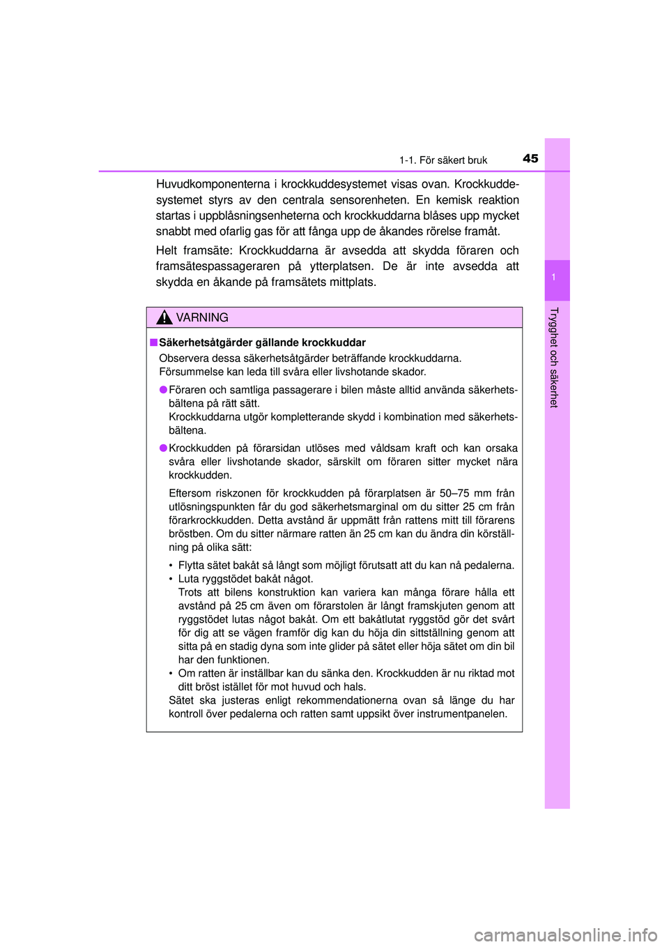 TOYOTA HILUX 2015 Bruksanvisningar (in Swedish) 451-1. För säkert bruk
1
OM0K219SE
Trygghet och säkerhet
Huvudkomponenterna i krockkuddesystemet visas ovan. Krockkudde-
systemet styrs av den centrala se nsorenheten. En kemisk reaktion
startas i TOYOTA HILUX 2015 Bruksanvisningar (in Swedish) 451-1. För säkert bruk
1
OM0K219SE
Trygghet och säkerhet
Huvudkomponenterna i krockkuddesystemet visas ovan. Krockkudde-
systemet styrs av den centrala se nsorenheten. En kemisk reaktion
startas i
