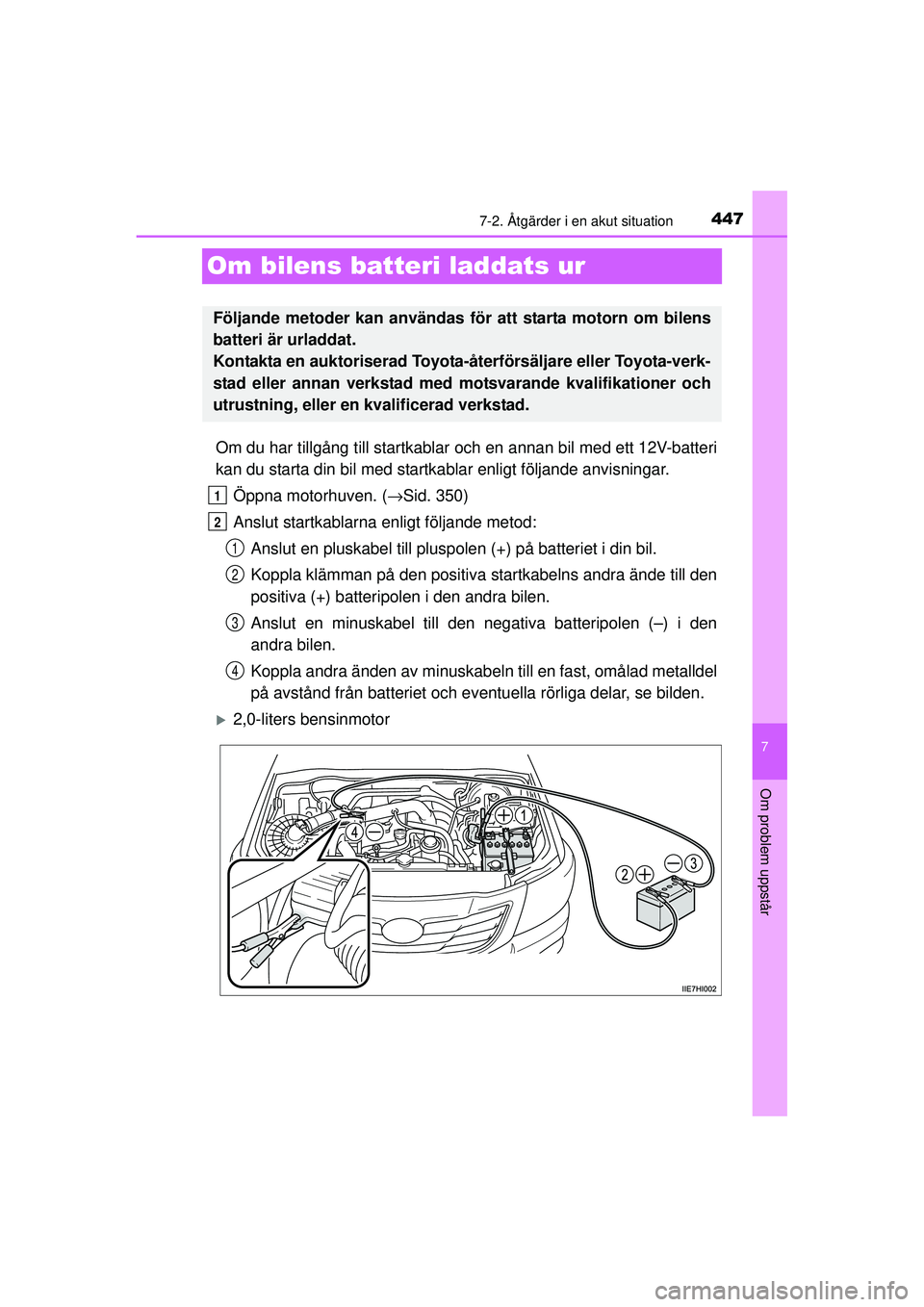 TOYOTA HILUX 2015  Bruksanvisningar (in Swedish) 447
7
7-2. Åtgärder i en akut situation
Om problem uppstår
OM0K219SE
Om bilens batteri laddats ur
Om du har tillgång till startkablar och en annan bil med ett 12V-batteri
kan du starta din bil med