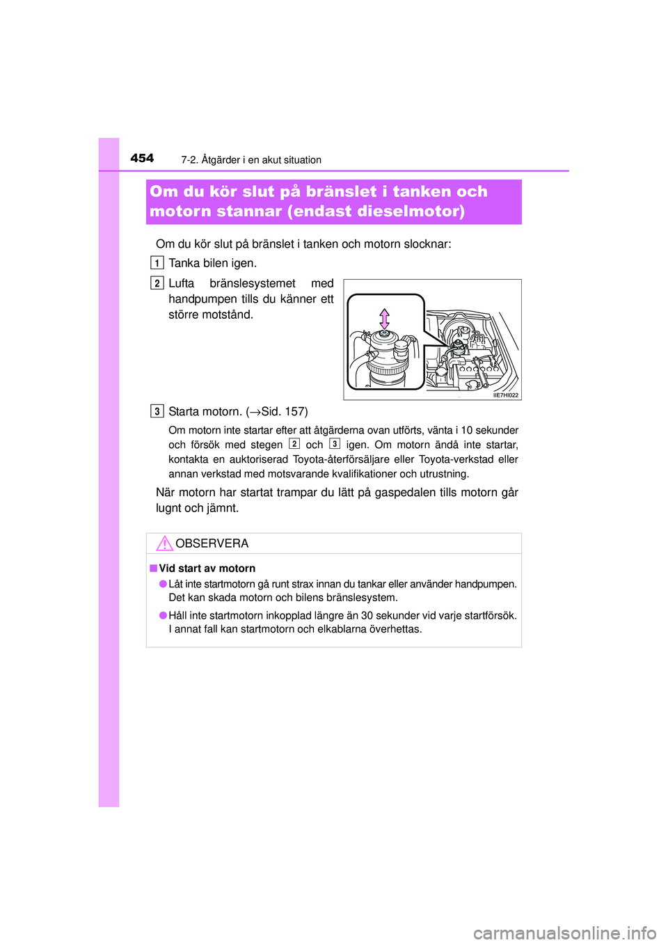 TOYOTA HILUX 2015  Bruksanvisningar (in Swedish) 4547-2. Åtgärder i en akut situation
OM0K219SE
Om du kör slut på bränslet i tanken och 
motorn stannar (endast dieselmotor)
Om du kör slut på bränslet i tanken och motorn slocknar:
Tanka bilen