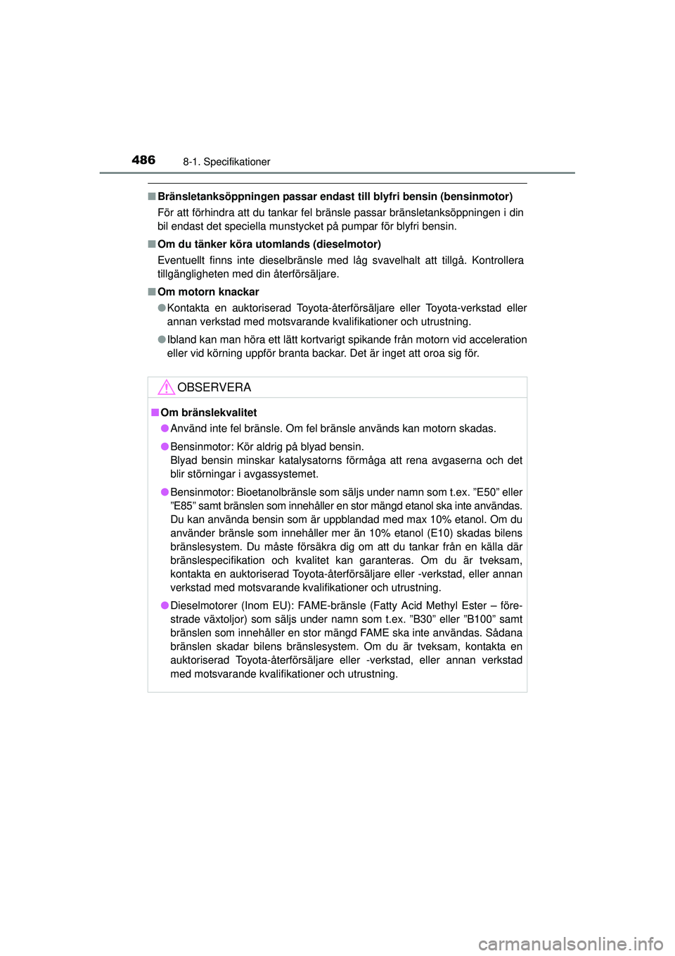 TOYOTA HILUX 2015  Bruksanvisningar (in Swedish) 4868-1. Specifikationer
OM0K219SE
■Bränsletanksöppningen passar endast  till blyfri bensin (bensinmotor)
För att förhindra att du tankar fel bränsle passar bränsletanksöppningen i din
bil end
