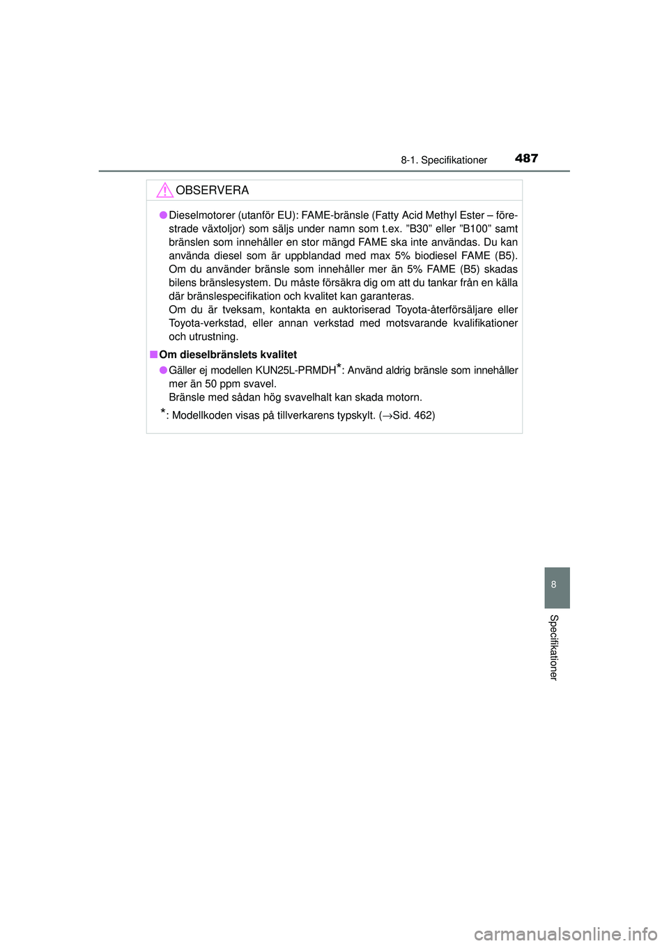 TOYOTA HILUX 2015  Bruksanvisningar (in Swedish) 487
8
8-1. Specifikationer
Specifikationer
OM0K219SE
OBSERVERA
●Dieselmotorer (utanför EU): FAME-bränsle (Fatty Acid Methyl Ester – före-
strade växtoljor) som säljs under namn som t.ex. ”B