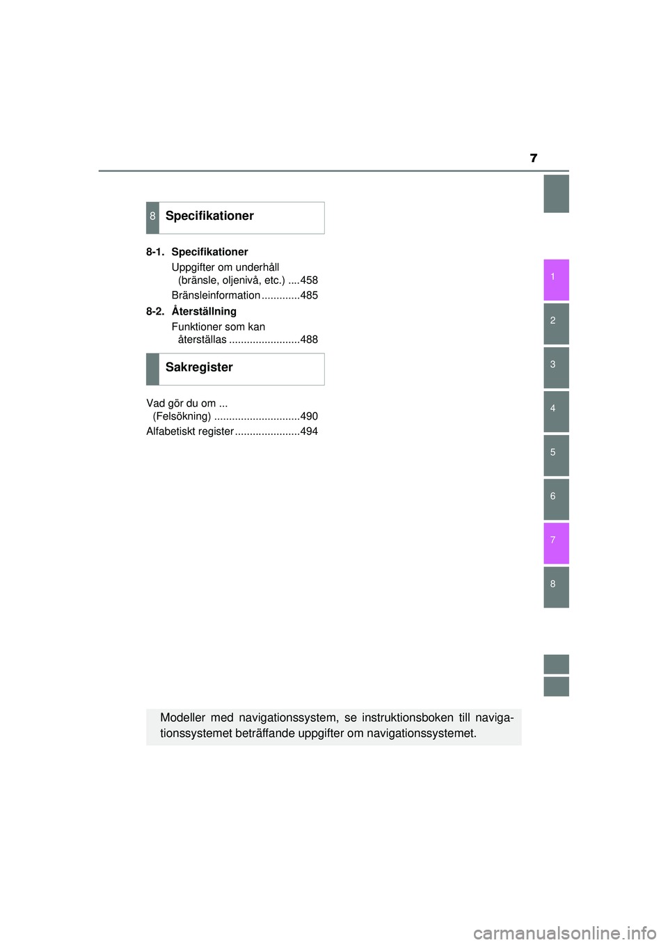 TOYOTA HILUX 2015  Bruksanvisningar (in Swedish) 7
1
8 7
6
5
4
3
2
OM0K219SE8-1. Specifikationer
Uppgifter om underhåll (bränsle, oljenivå, etc.) ....458
Bränsleinformation .............485
8-2. Återställning Funktioner som kan återställas .