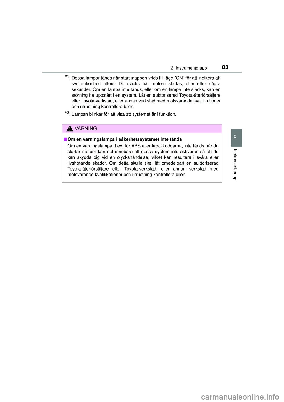 TOYOTA HILUX 2015 Bruksanvisningar (in Swedish) 832. Instrumentgrupp
2
Instrumentgrupp
OM0K219SE
*1: Dessa lampor tänds när startknappen vrids till läge ”ON” för att indikera attsystemkontroll utförs. De släcks när motorn startas, eller TOYOTA HILUX 2015 Bruksanvisningar (in Swedish) 832. Instrumentgrupp
2
Instrumentgrupp
OM0K219SE
*1: Dessa lampor tänds när startknappen vrids till läge ”ON” för att indikera attsystemkontroll utförs. De släcks när motorn startas, eller