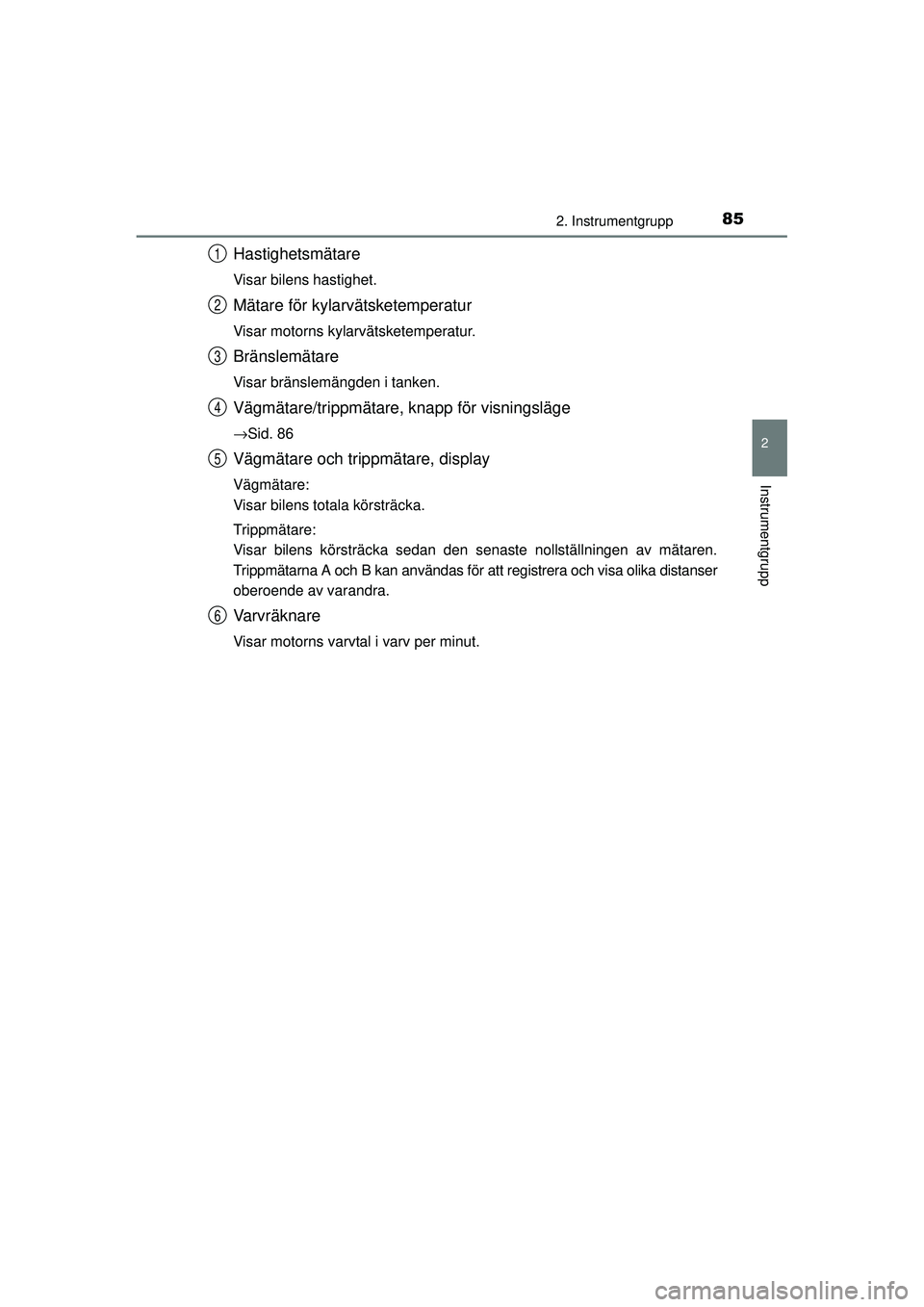 TOYOTA HILUX 2015  Bruksanvisningar (in Swedish) 852. Instrumentgrupp
2
Instrumentgrupp
OM0K219SE
Hastighetsmätare
Visar bilens hastighet.
Mätare för kylarvätsketemperatur
Visar motorns kylarvätsketemperatur.
Bränslemätare
Visar bränslemäng