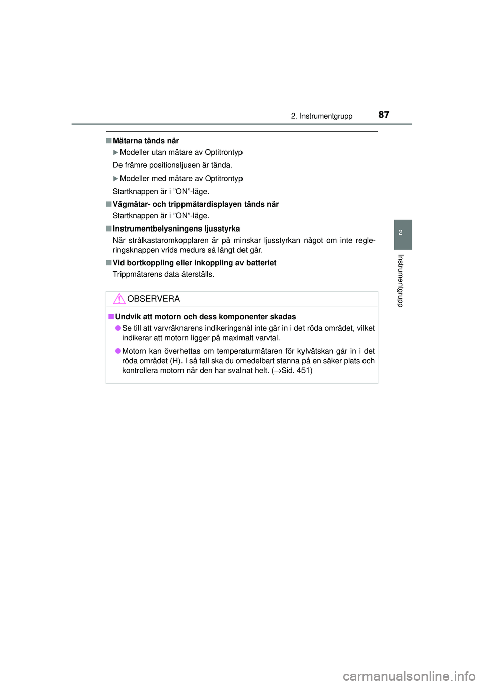 TOYOTA HILUX 2015  Bruksanvisningar (in Swedish) 872. Instrumentgrupp
2
Instrumentgrupp
OM0K219SE
■Mätarna tänds när
�XModeller utan mätare av Optitrontyp
De främre positionsljusen är tända.
�XModeller med mätare av Optitrontyp
Startknappe