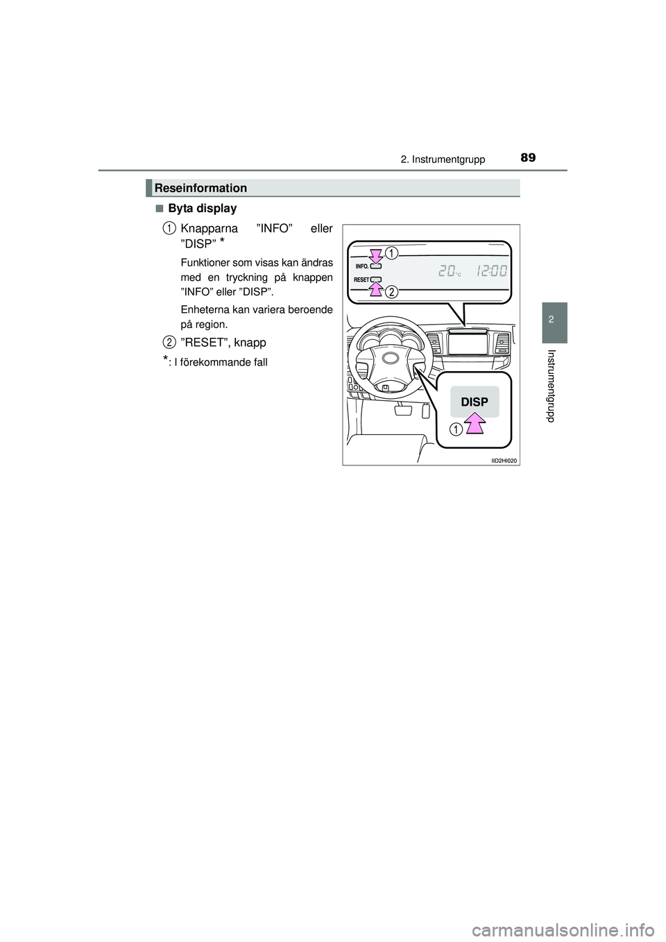 TOYOTA HILUX 2015  Bruksanvisningar (in Swedish) 892. Instrumentgrupp
2
Instrumentgrupp
OM0K219SE■
Byta display
Knapparna ”INFO” eller
”DISP” 
*
Funktioner som visas kan ändras
med en tryckning på knappen
”INFO” eller ”DISP”.
Enh