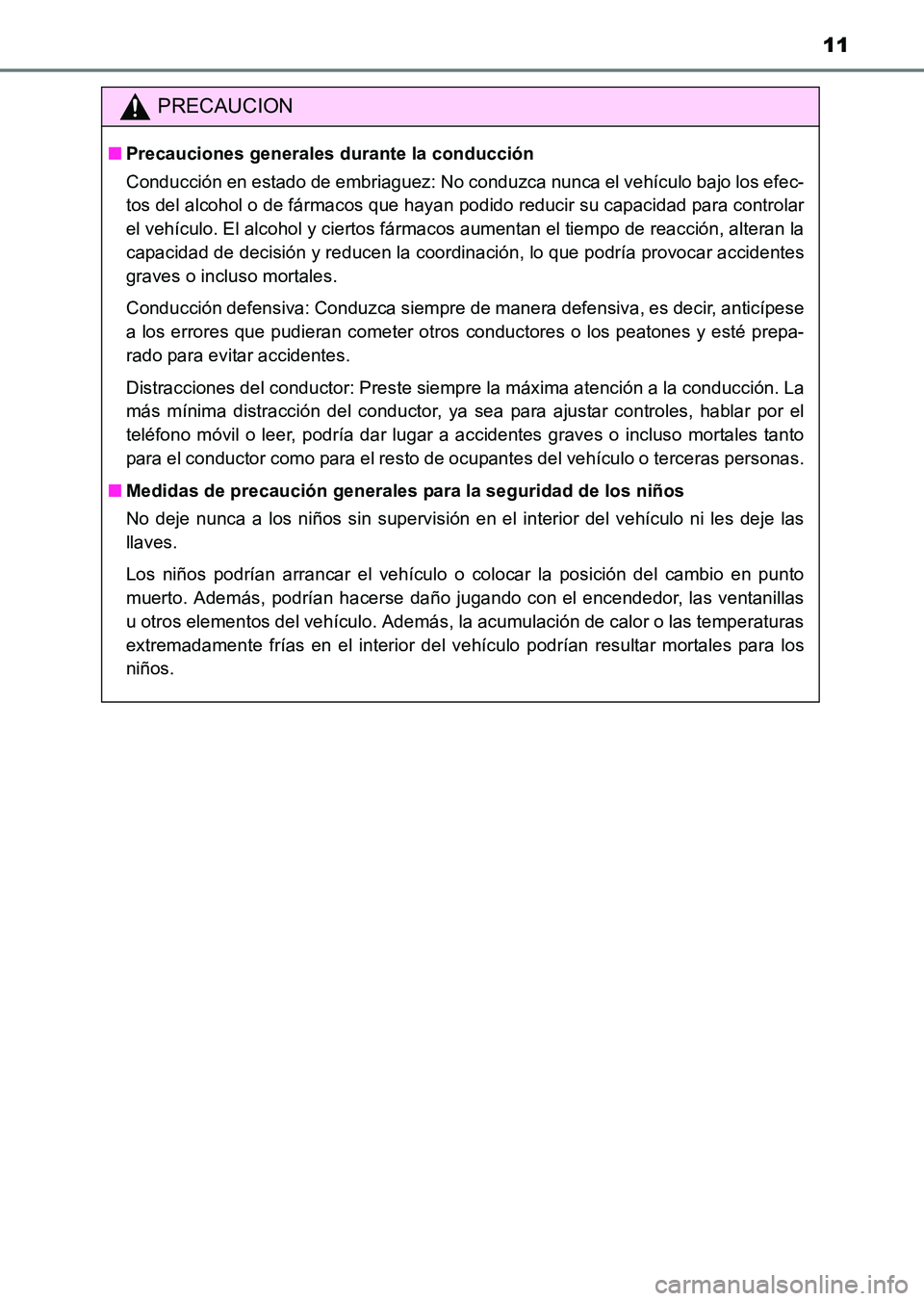 TOYOTA HILUX 2015  Manuale de Empleo (in Spanish) 11
HILUX_OM_OM71215S_(ES)
PRECAUCION
■Precauciones generales durante la conducción
Conducción en estado de embriaguez: No conduzca nunca el vehículo bajo los efec-
tos del alcohol o de fármacos 