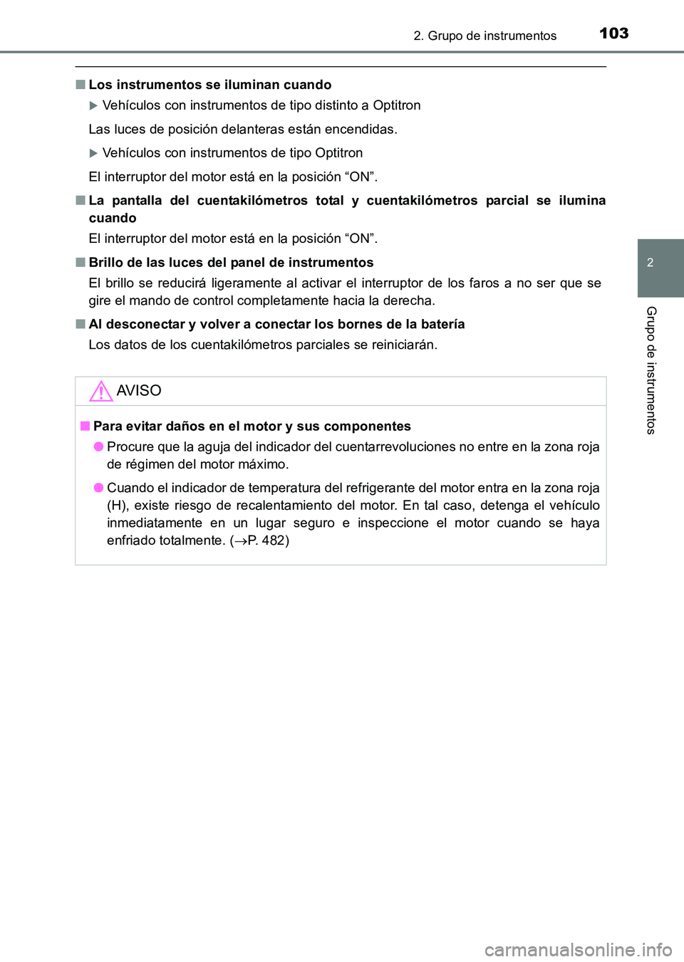 TOYOTA HILUX 2015  Manuale de Empleo (in Spanish) 1032. Grupo de instrumentos
2
Grupo de instrumentos
HILUX_OM_OM71215S_(ES)
■Los instrumentos se iluminan cuando
�XVehículos con instrumentos de tipo distinto a Optitron
Las luces de posición delan