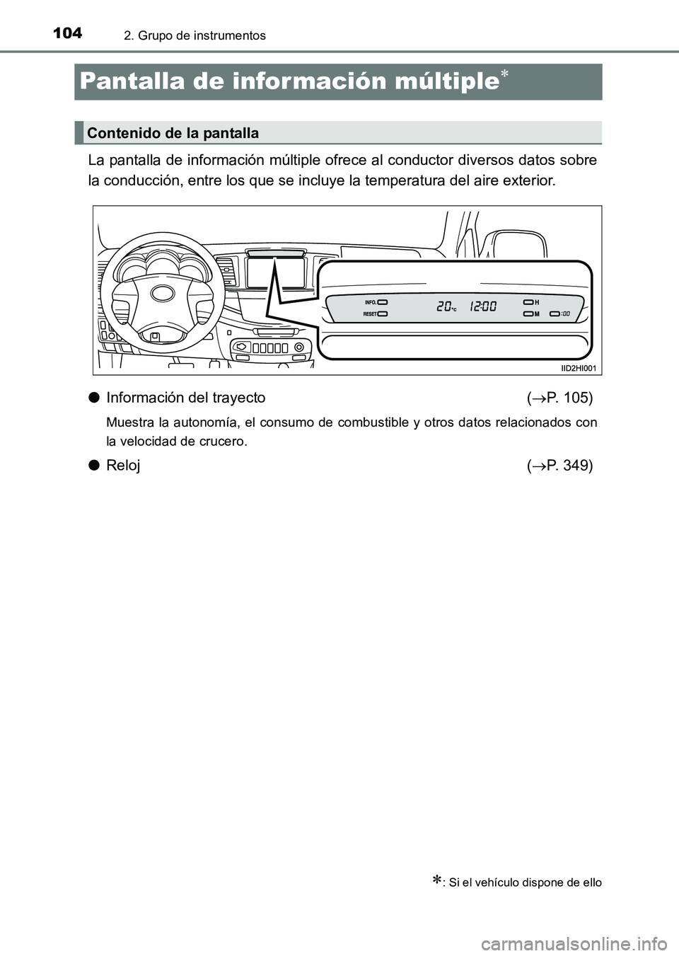 TOYOTA HILUX 2015  Manuale de Empleo (in Spanish) 1042. Grupo de instrumentos
HILUX_OM_OM71215S_(ES)
Pantalla de infor mación múltiple∗
La pantalla de información múltiple ofrece al conductor diversos datos sobre
la conducción, entre los que s