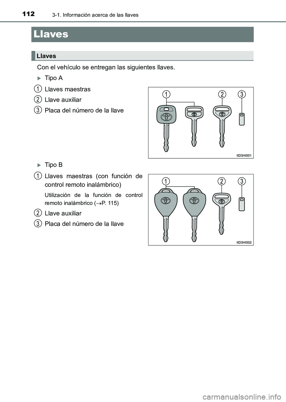 TOYOTA HILUX 2015  Manuale de Empleo (in Spanish) 1123-1. Información acerca de las llaves
HILUX_OM_OM71215S_(ES)
Llaves
Con el vehículo se entregan las siguientes llaves.
�XTipo A
Llaves maestras
Llave auxiliar
Placa del número de la llave
�XTipo