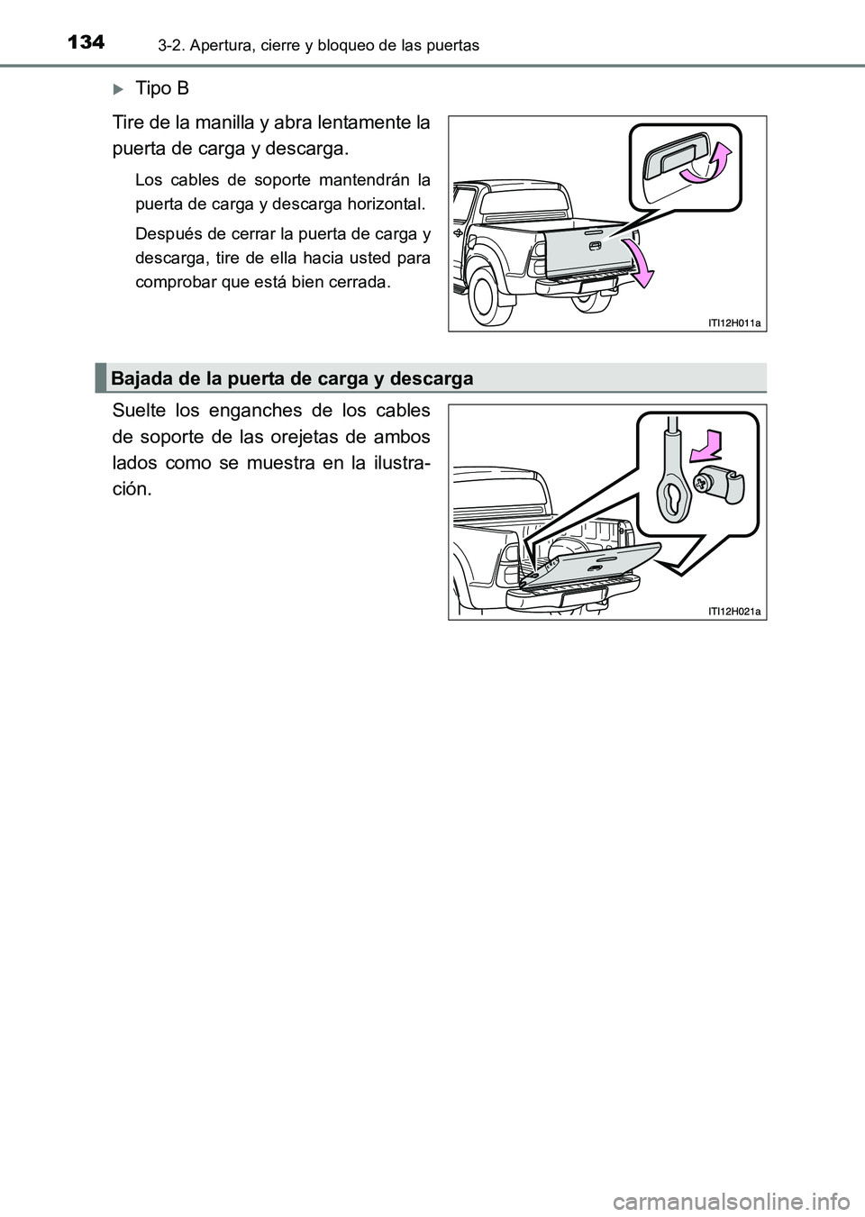 TOYOTA HILUX 2015  Manuale de Empleo (in Spanish) 1343-2. Apertura, cierre y bloqueo de las puertas
HILUX_OM_OM71215S_(ES)
�XTipo B
Tire de la manilla y abra lentamente la
puerta de carga y descarga.
Los cables de soporte mantendrán la
puerta de car