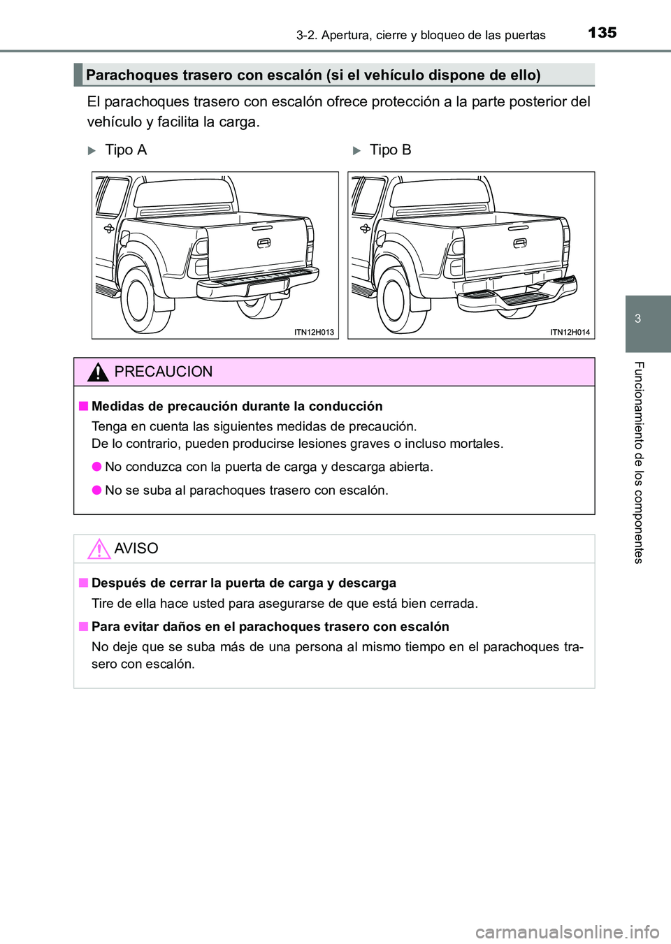 TOYOTA HILUX 2015  Manuale de Empleo (in Spanish) 1353-2. Apertura, cierre y bloqueo de las puertas
3
Funcionamiento de los componentes
HILUX_OM_OM71215S_(ES)
El parachoques trasero con escalón ofrece protección a la parte posterior del
vehículo y